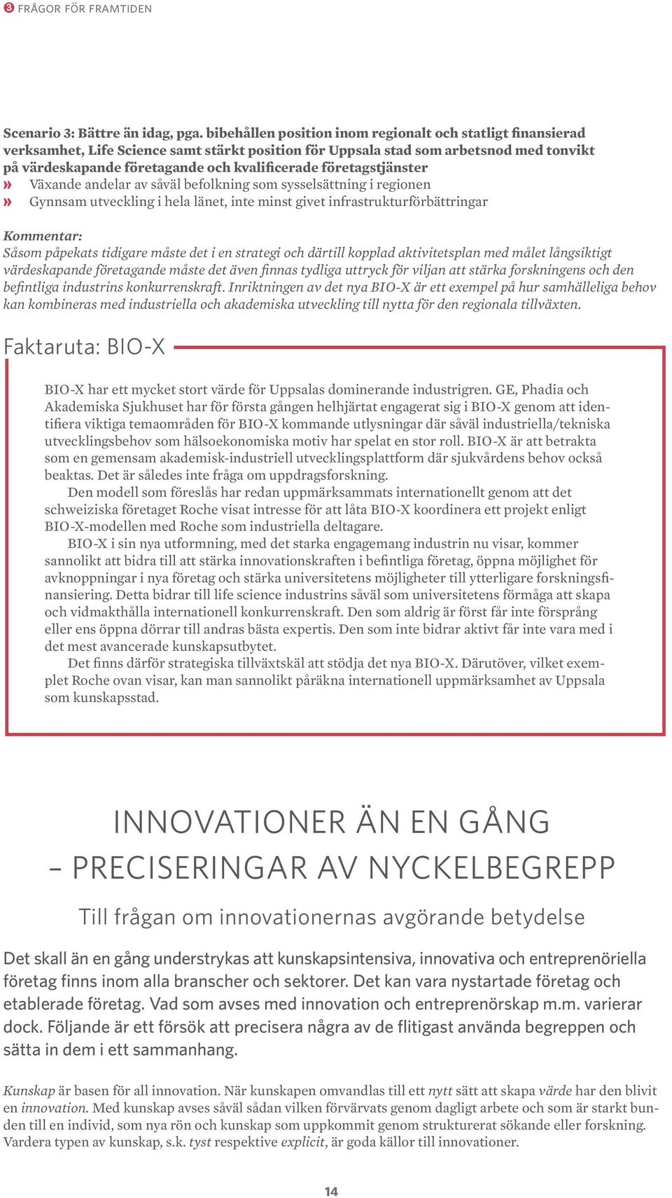 företagstjänster» Växande andelar av såväl befolkning som sysselsättning i regionen» Gynnsam utveckling i hela länet, inte minst givet infrastrukturförbättringar Kommentar: Såsom påpekats tidigare