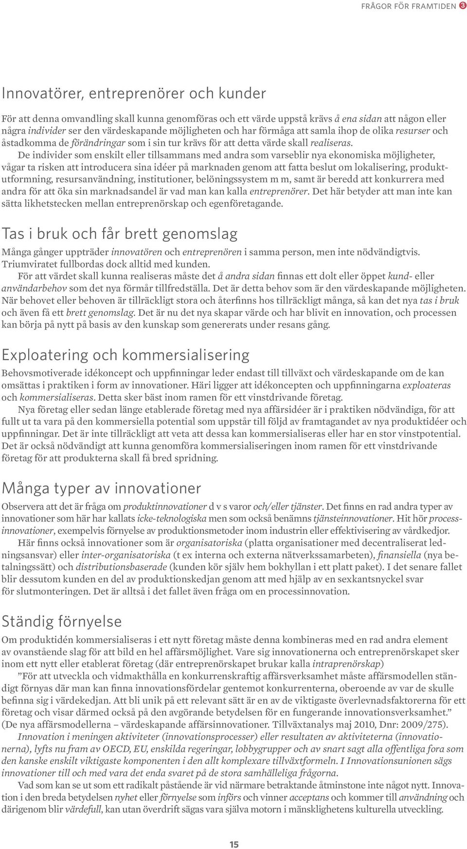 De individer som enskilt eller tillsammans med andra som varseblir nya ekonomiska möjligheter, vågar ta risken att introducera sina idéer på marknaden genom att fatta beslut om lokalisering,