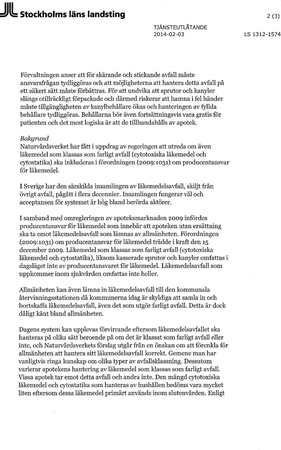 För att undvika att sprutor och kanyler slängs otillräckligt förpackade och därmed riskerar att hamna i fel händer måste tillgängligheten av kanylbehållare ökas och hanteringen av fyllda behållare