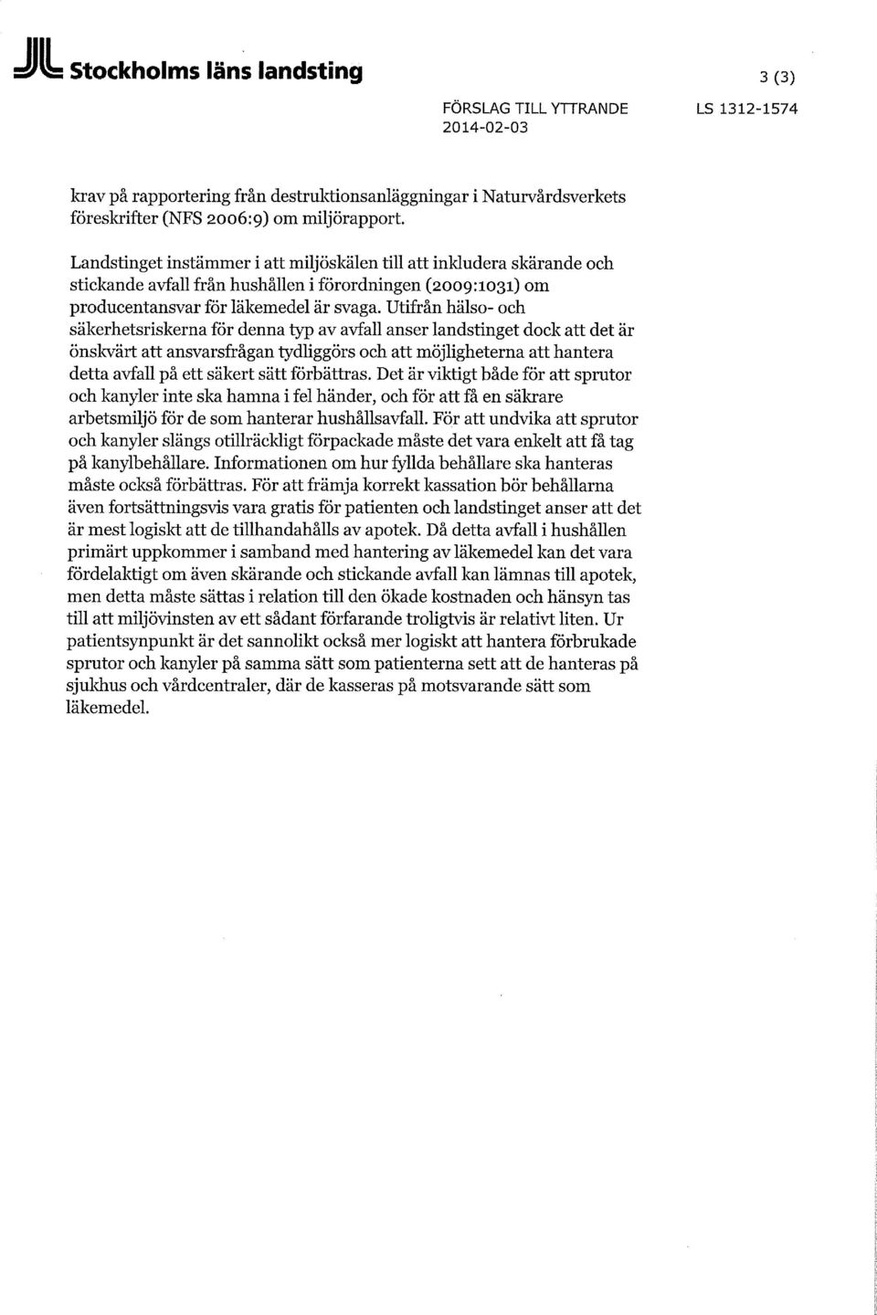 Utifrån hälso- och säkerhetsriskerna för denna typ av avfall anser landstinget dock art det är önskvärt att ansvarsfrågan tydliggörs och att möjligheterna att hantera detta avfall på ett säkert sätt