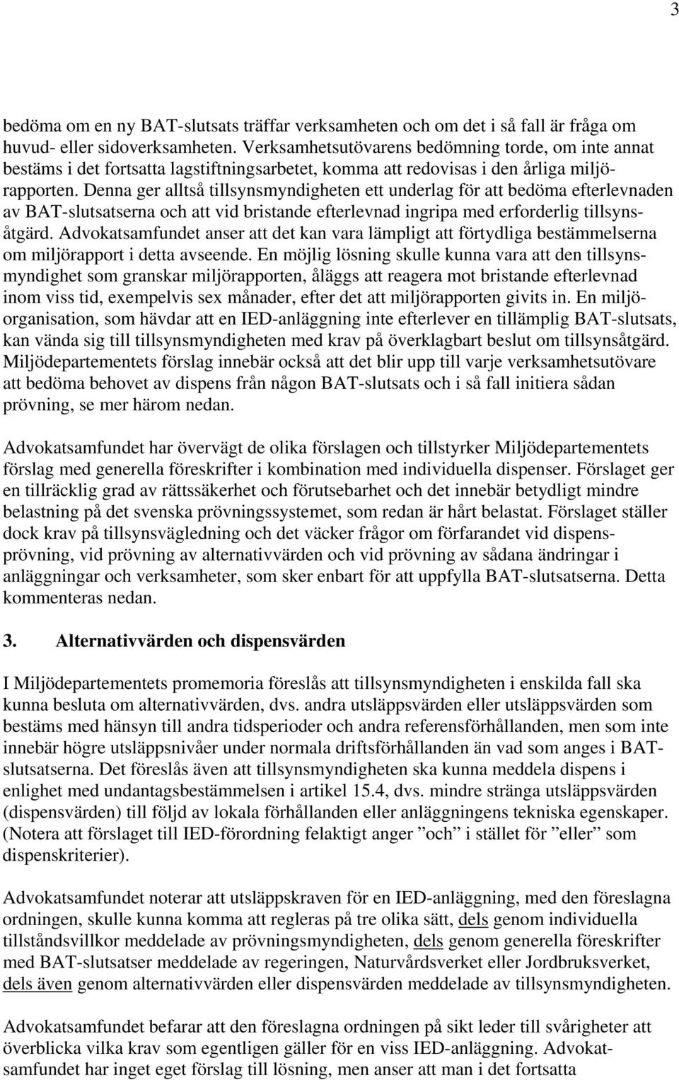 Denna ger alltså tillsynsmyndigheten ett underlag för att bedöma efterlevnaden av BAT-slutsatserna och att vid bristande efterlevnad ingripa med erforderlig tillsynsåtgärd.