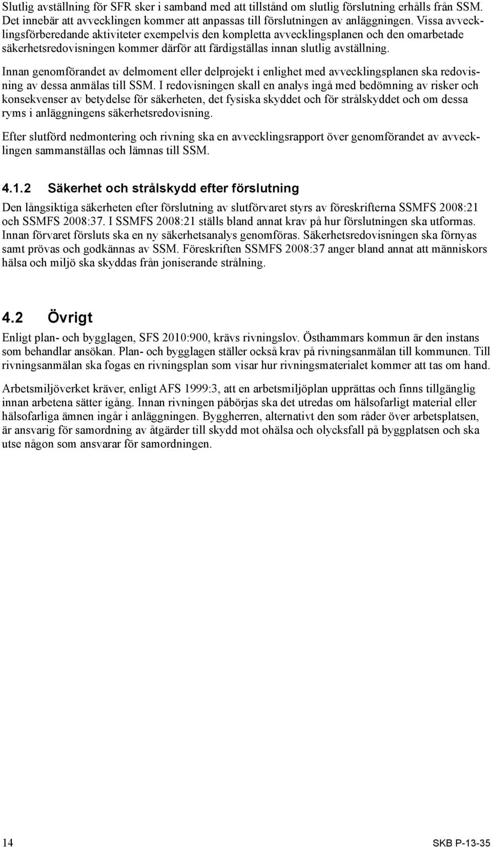 Innan genomförandet av delmoment eller delprojekt i enlighet med avvecklingsplanen ska redovisning av dessa anmälas till SSM.