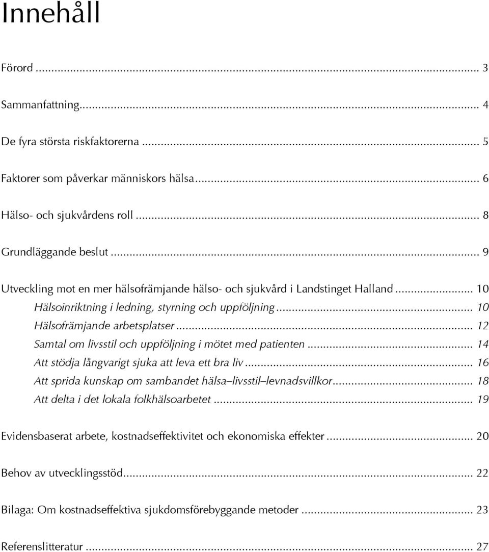 .. 12 Samtal om livsstil och uppföljning i mötet med patienten... 14 Att stödja långvarigt sjuka att leva ett bra liv... 16 Att sprida kunskap om sambandet hälsa livsstil levnadsvillkor.