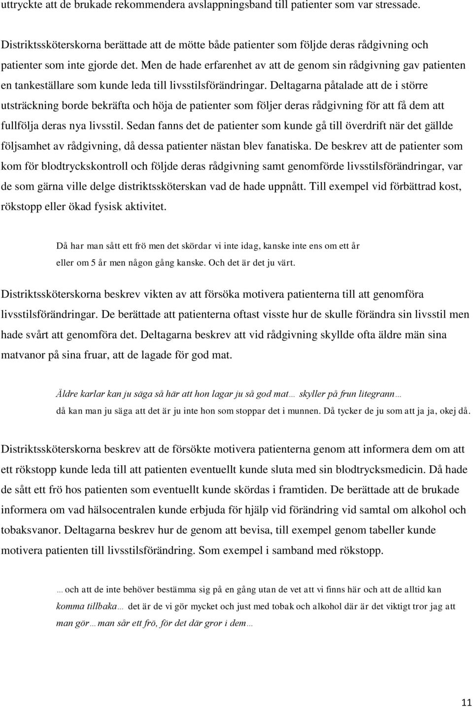 Men de hade erfarenhet av att de genom sin rådgivning gav patienten en tankeställare som kunde leda till livsstilsförändringar.