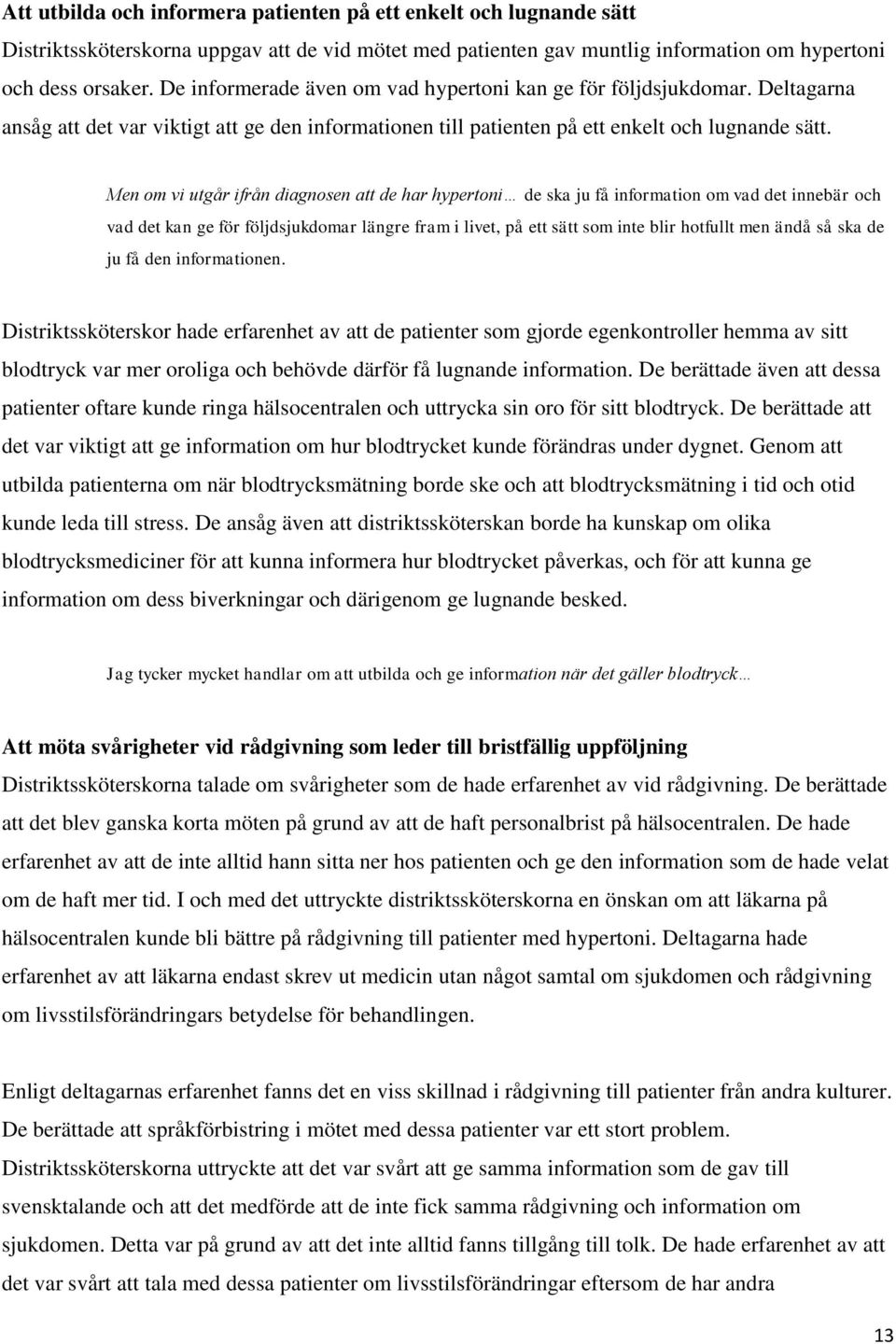 Men om vi utgår ifrån diagnosen att de har hypertoni de ska ju få information om vad det innebär och vad det kan ge för följdsjukdomar längre fram i livet, på ett sätt som inte blir hotfullt men ändå