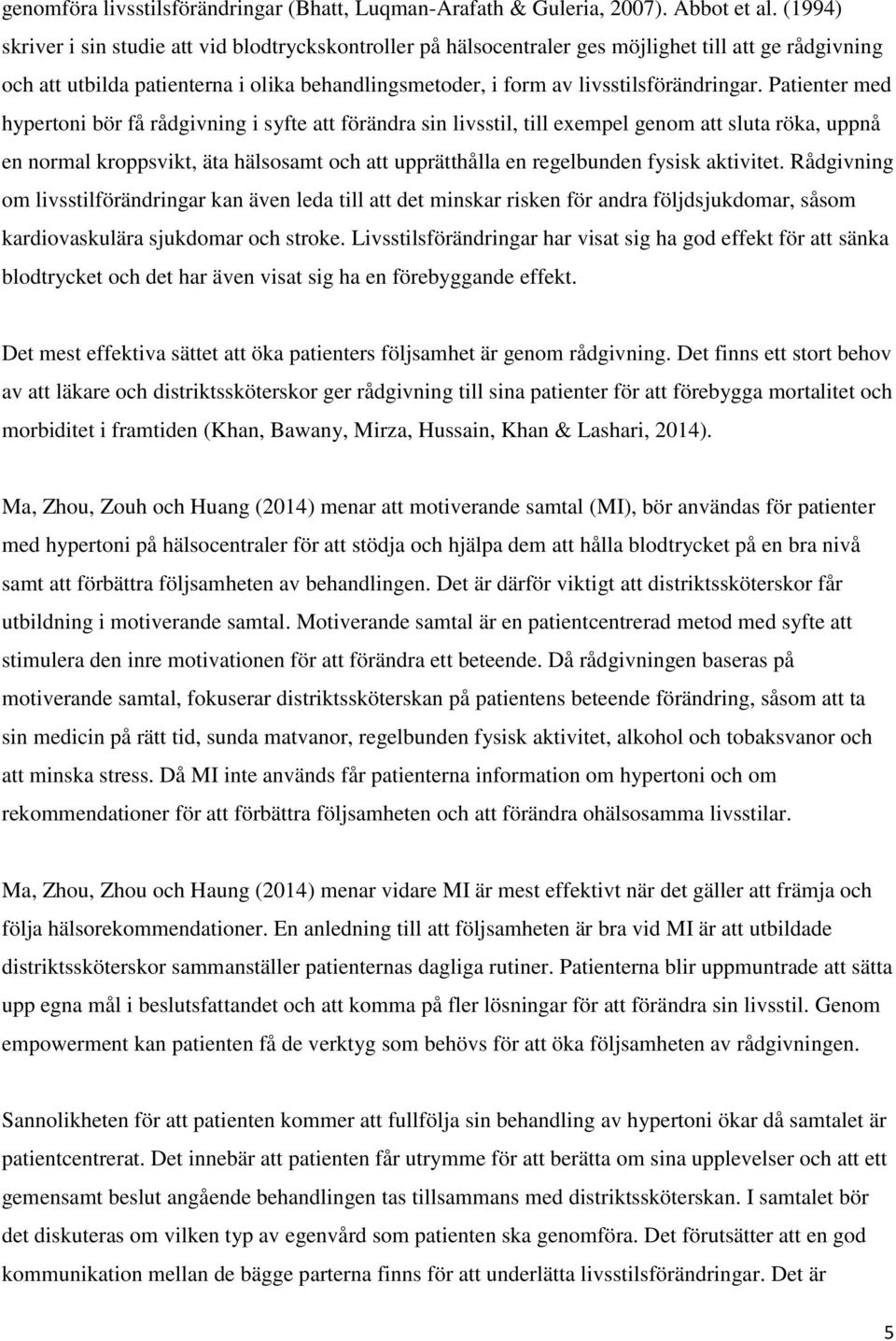 Patienter med hypertoni bör få rådgivning i syfte att förändra sin livsstil, till exempel genom att sluta röka, uppnå en normal kroppsvikt, äta hälsosamt och att upprätthålla en regelbunden fysisk