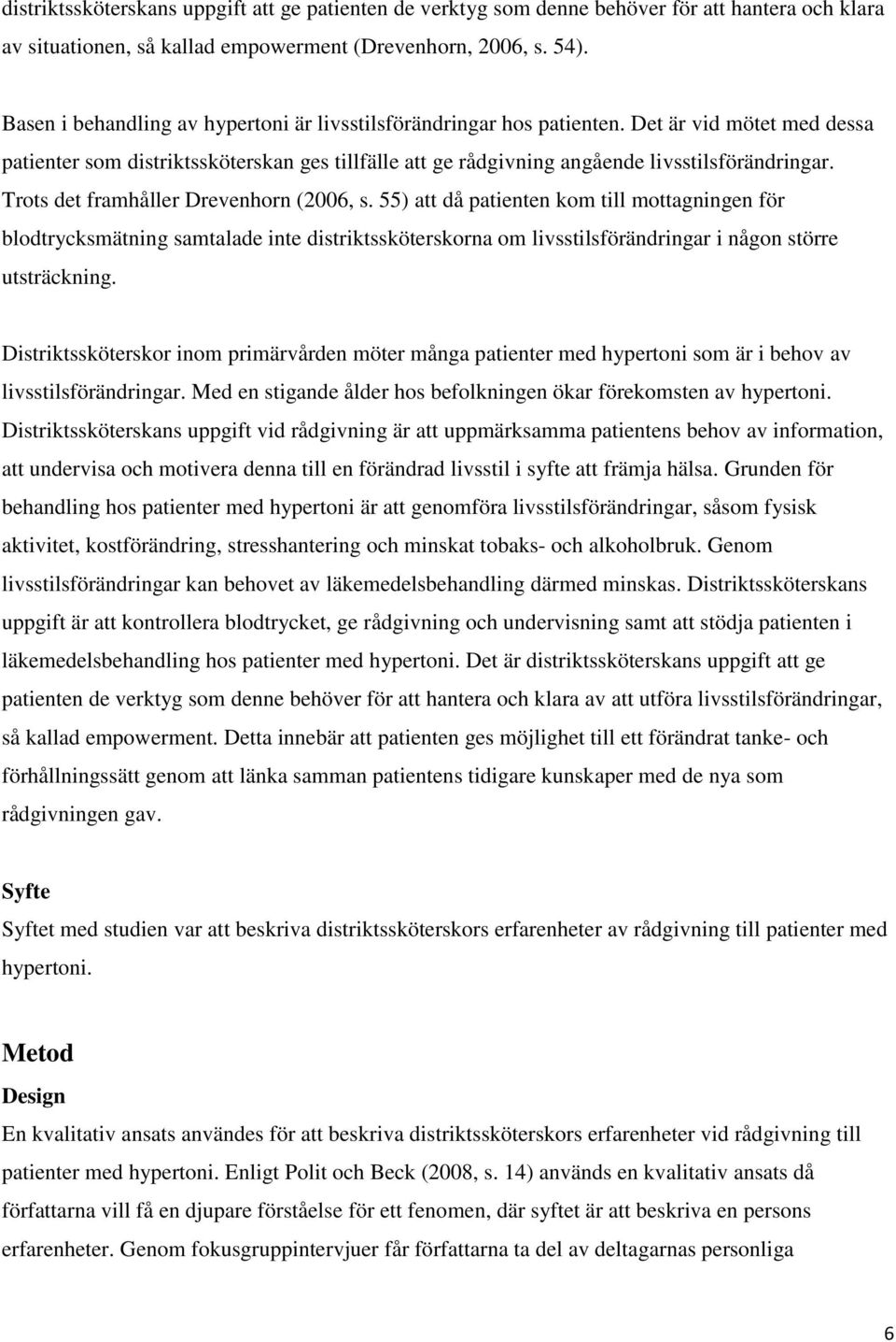 Trots det framhåller Drevenhorn (2006, s. 55) att då patienten kom till mottagningen för blodtrycksmätning samtalade inte distriktssköterskorna om livsstilsförändringar i någon större utsträckning.