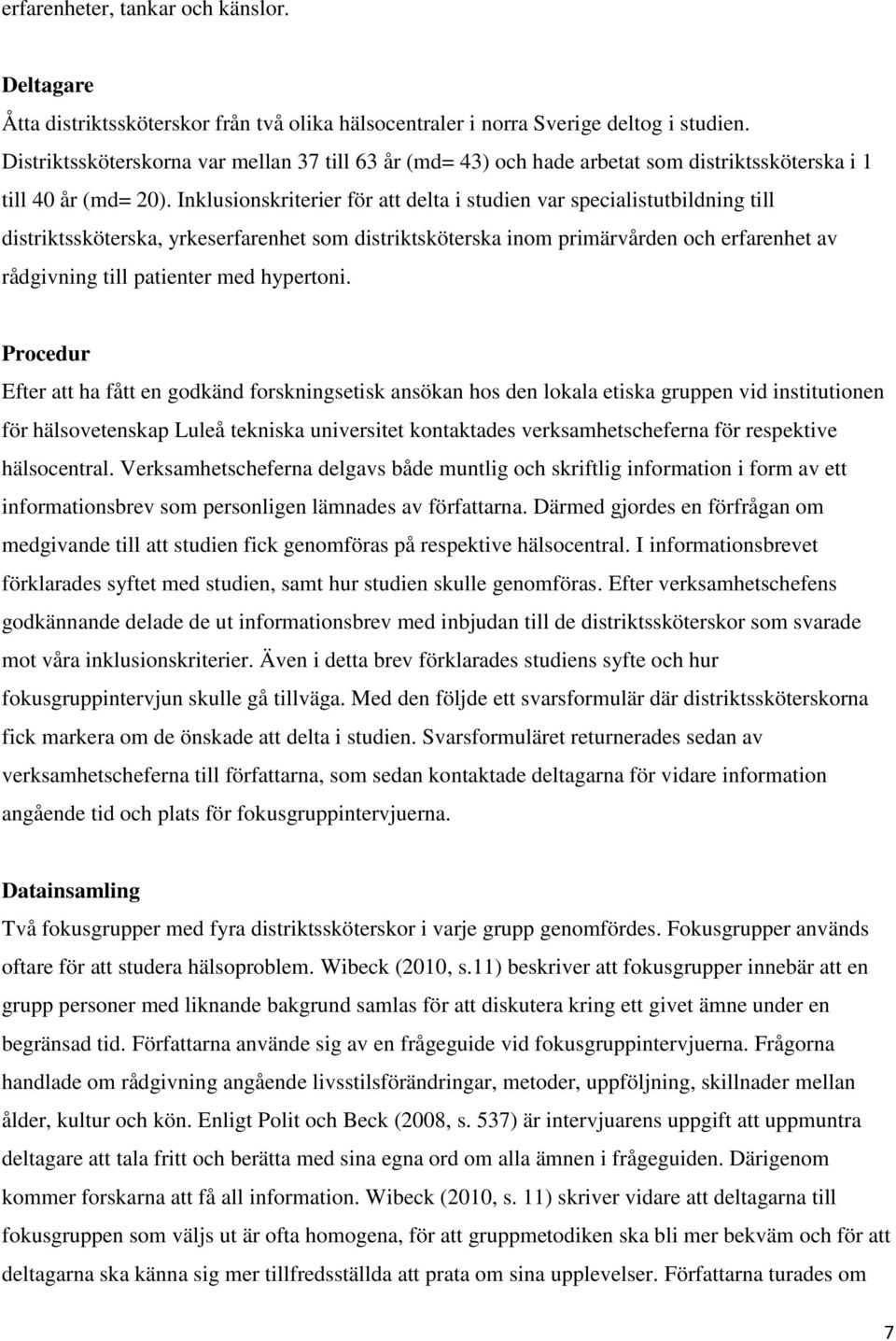 Inklusionskriterier för att delta i studien var specialistutbildning till distriktssköterska, yrkeserfarenhet som distriktsköterska inom primärvården och erfarenhet av rådgivning till patienter med