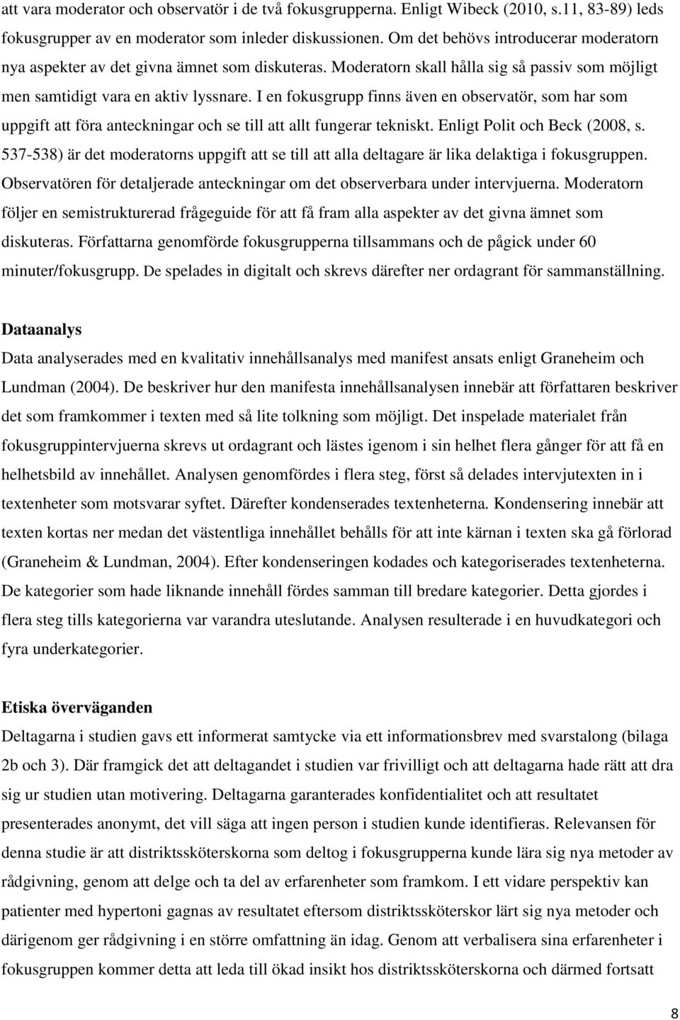 I en fokusgrupp finns även en observatör, som har som uppgift att föra anteckningar och se till att allt fungerar tekniskt. Enligt Polit och Beck (2008, s.