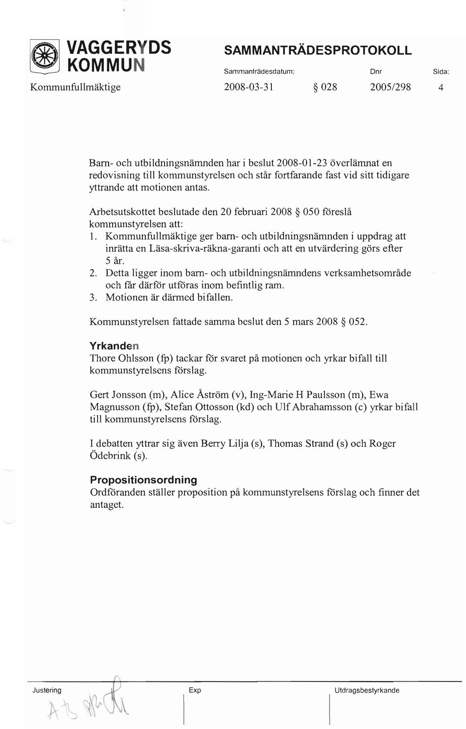 Kommunfullmäktige ger bam- och utbildningsnämnden i uppdrag att inrätta en Läsa-skriva-räkna-garanti och att en utvärdering görs efter 5 år. 2.