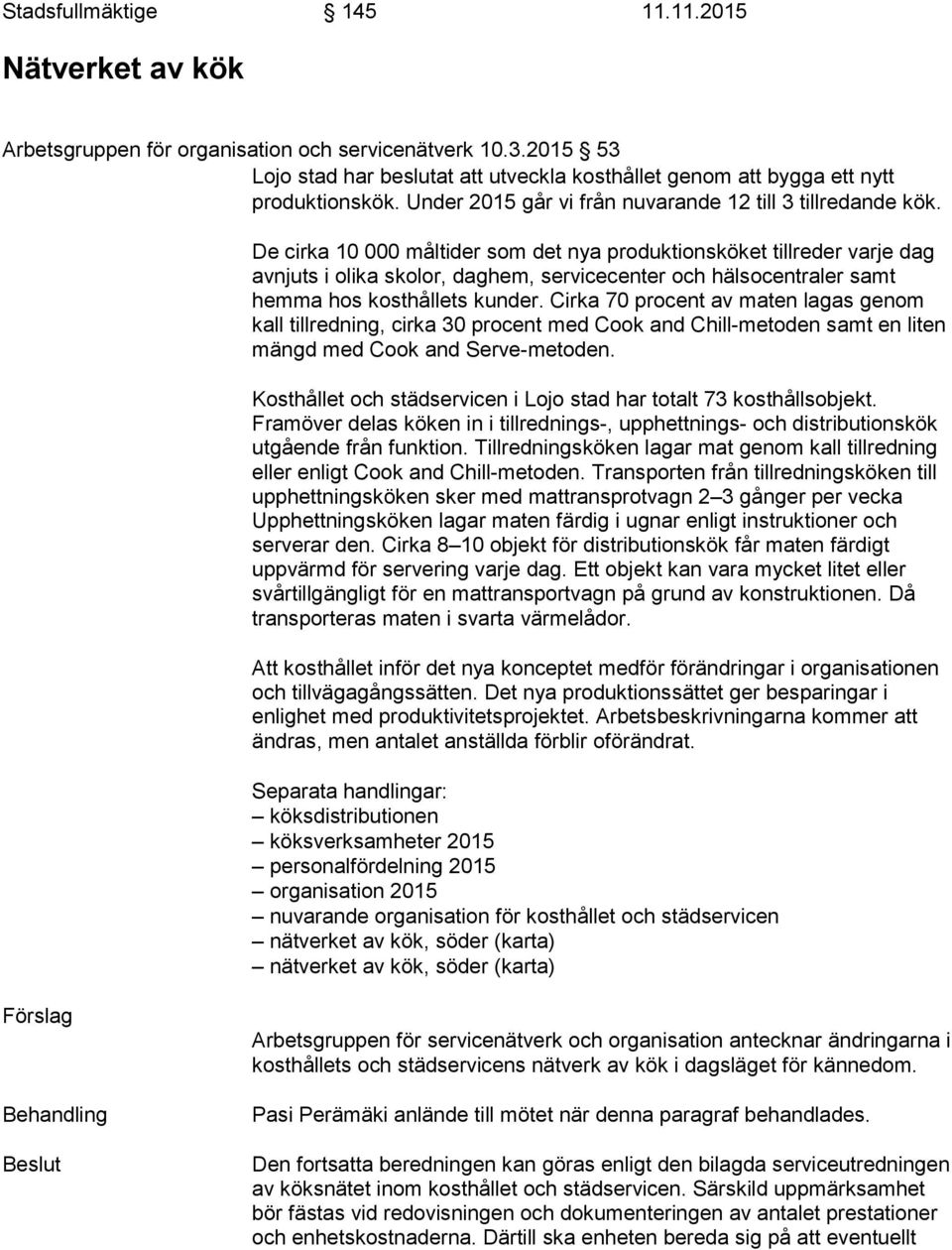 De cirka 10 000 måltider som det nya produktionsköket tillreder varje dag avnjuts i olika skolor, daghem, servicecenter och hälsocentraler samt hemma hos kosthållets kunder.