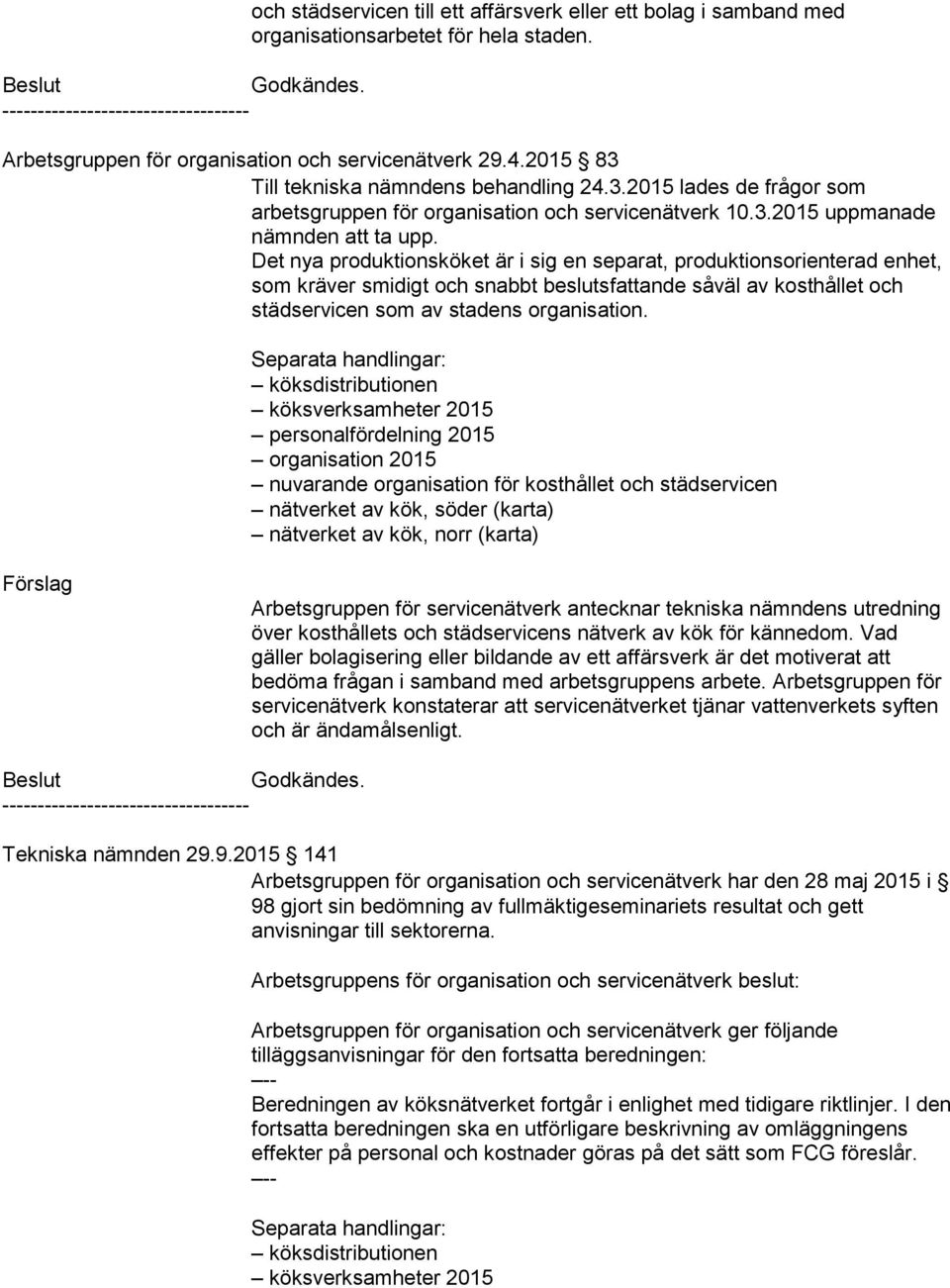 Det nya produktionsköket är i sig en separat, produktionsorienterad enhet, som kräver smidigt och snabbt beslutsfattande såväl av kosthållet och städservicen som av stadens organisation.