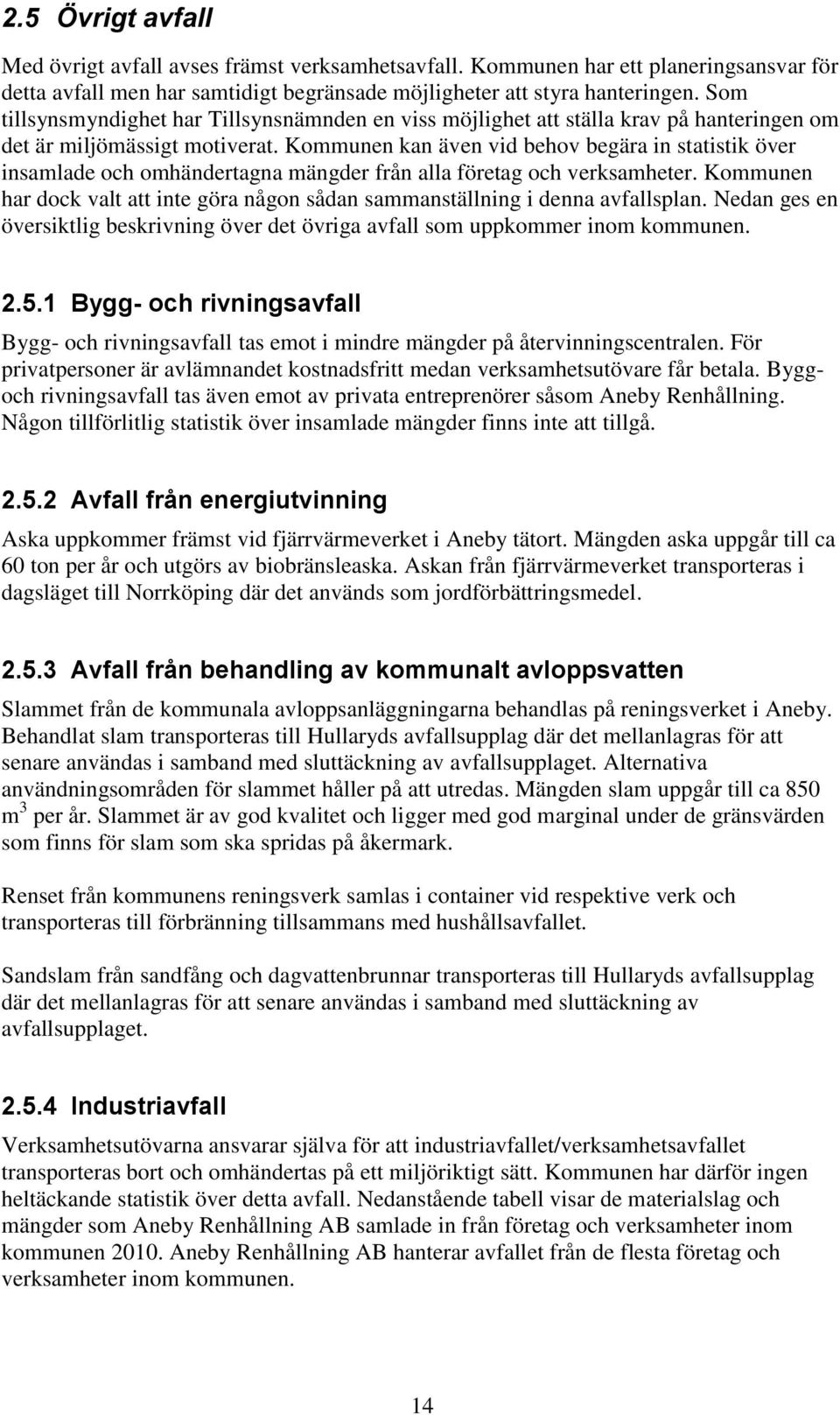 Kommunen kan även vid behov begära in statistik över insamlade och omhändertagna mängder från alla företag och verksamheter.