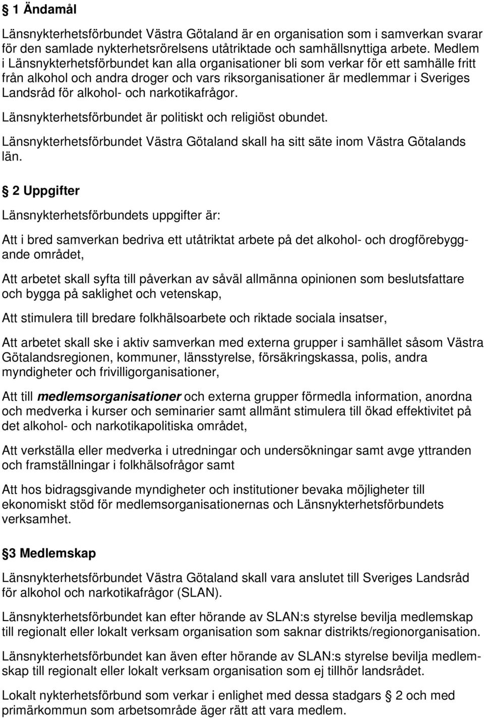 och narkotikafrågor. Länsnykterhetsförbundet är politiskt och religiöst obundet. Länsnykterhetsförbundet Västra Götaland skall ha sitt säte inom Västra Götalands län.