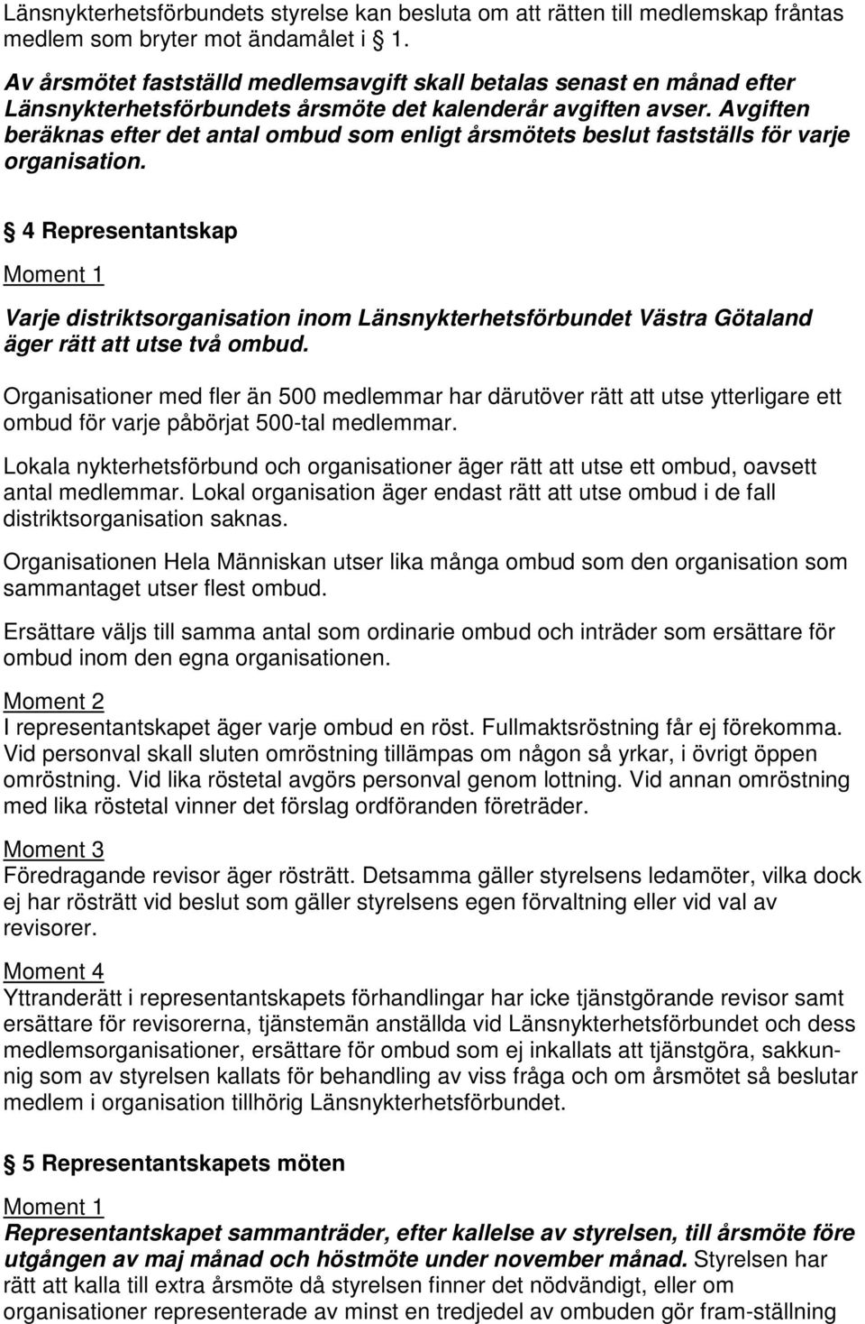 Avgiften beräknas efter det antal ombud som enligt årsmötets beslut fastställs för varje organisation.