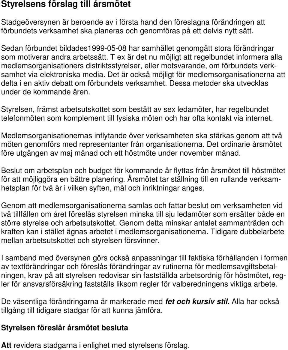 T ex är det nu möjligt att regelbundet informera alla medlemsorganisationers distriktsstyrelser, eller motsvarande, om förbundets verksamhet via elektroniska media.