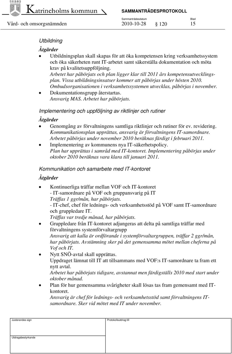 Ombudsorganisationen i verksamhetssystemen utvecklas, påbörjas i november. Dokumentationsgrupp återstartas. Ansvarig MAS. Arbetet har påbörjats.