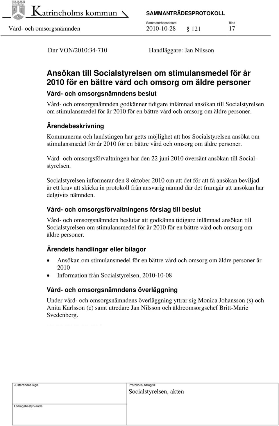 Ärendebeskrivning Kommunerna och landstingen har getts möjlighet att hos Socialstyrelsen ansöka om stimulansmedel för år 2010 för en bättre vård och omsorg om äldre personer.