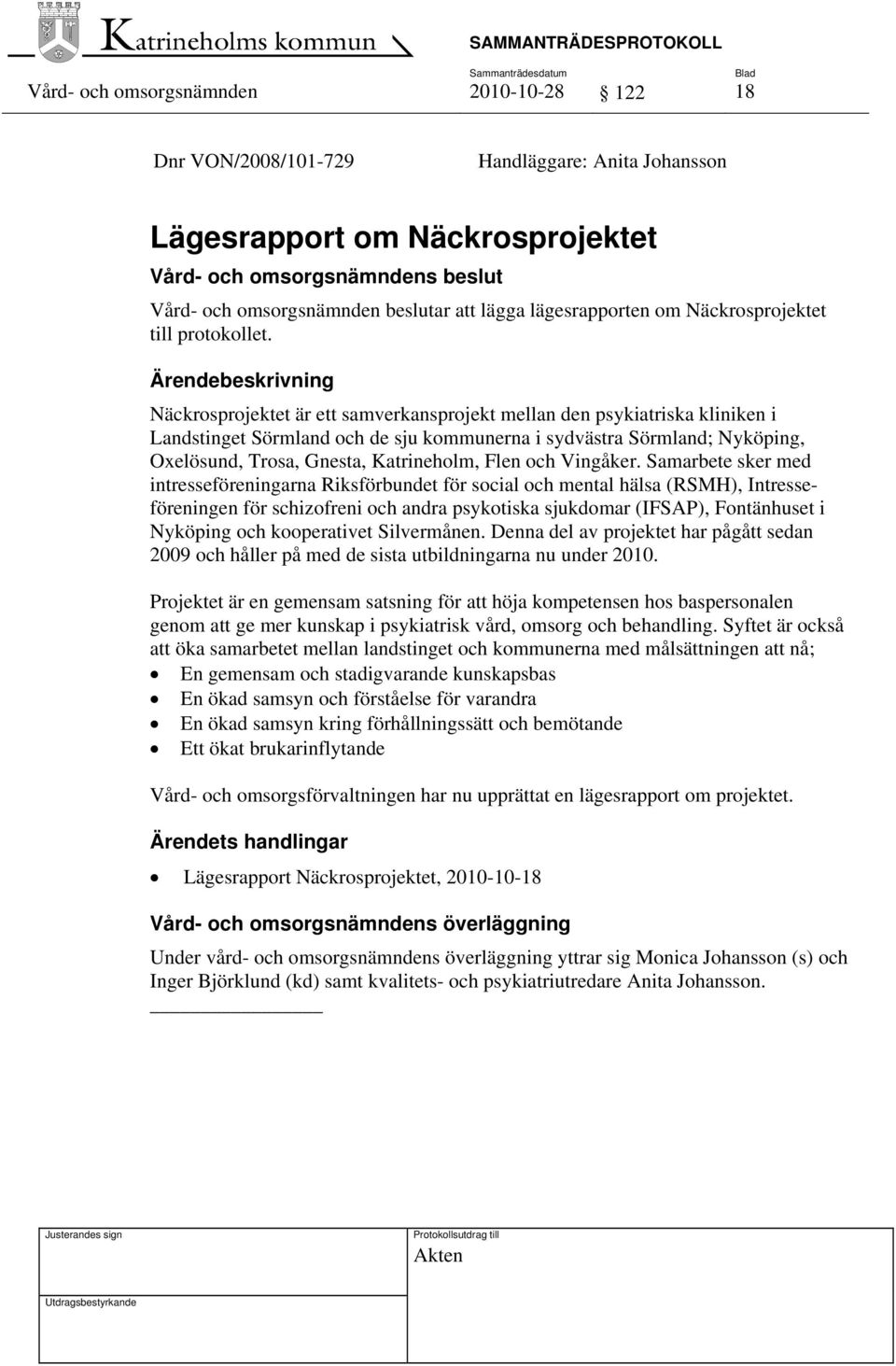 Ärendebeskrivning Näckrosprojektet är ett samverkansprojekt mellan den psykiatriska kliniken i Landstinget Sörmland och de sju kommunerna i sydvästra Sörmland; Nyköping, Oxelösund, Trosa, Gnesta,