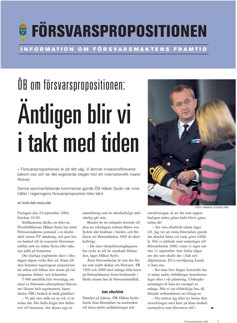 Denna sammanfattande kommentar gjorde ÖB Håkan Syrén när innehållet i regeringens försvarsproposition blev känt. AV SVEN-ÅKE HAGLUND Fredagen den 24 september 2004, klockan 10.