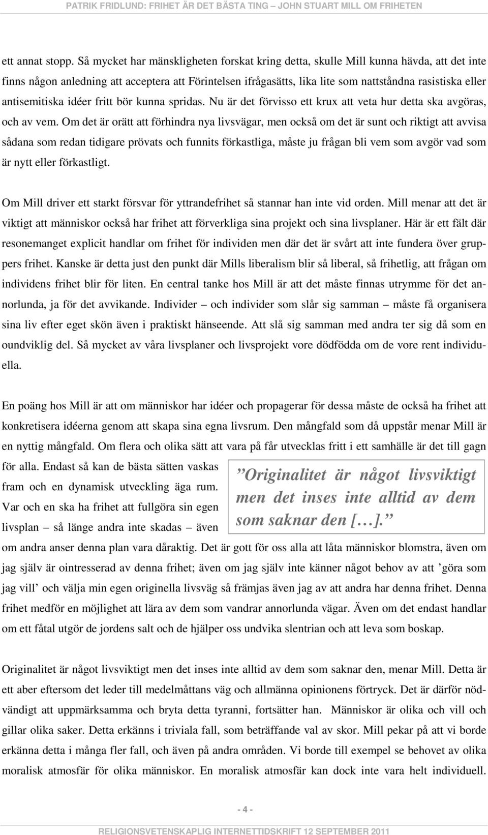 antisemitiska idéer fritt bör kunna spridas. Nu är det förvisso ett krux att veta hur detta ska avgöras, och av vem.