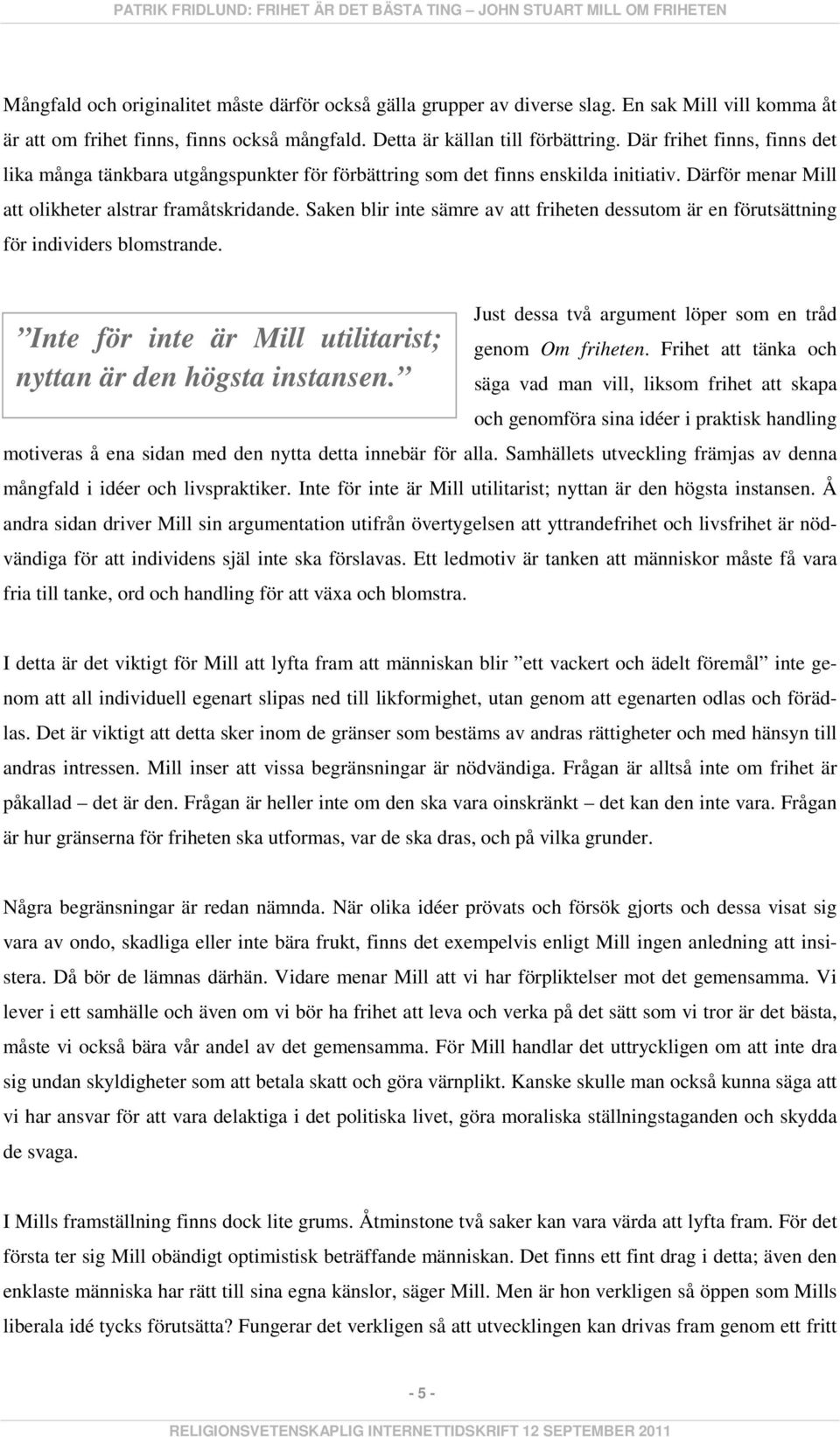 Saken blir inte sämre av att friheten dessutom är en förutsättning för individers blomstrande. Inte för inte är Mill utilitarist; nyttan är den högsta instansen.