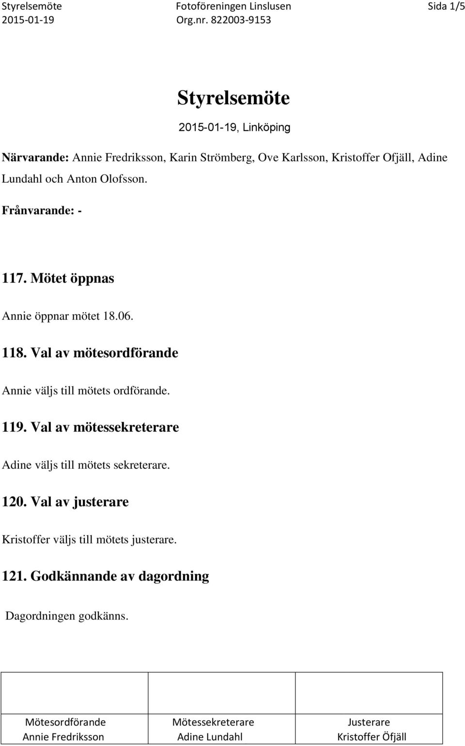 Mötet öppnas Annie öppnar mötet 18.06. 118. Val av mötesordförande Annie väljs till mötets ordförande. 119.