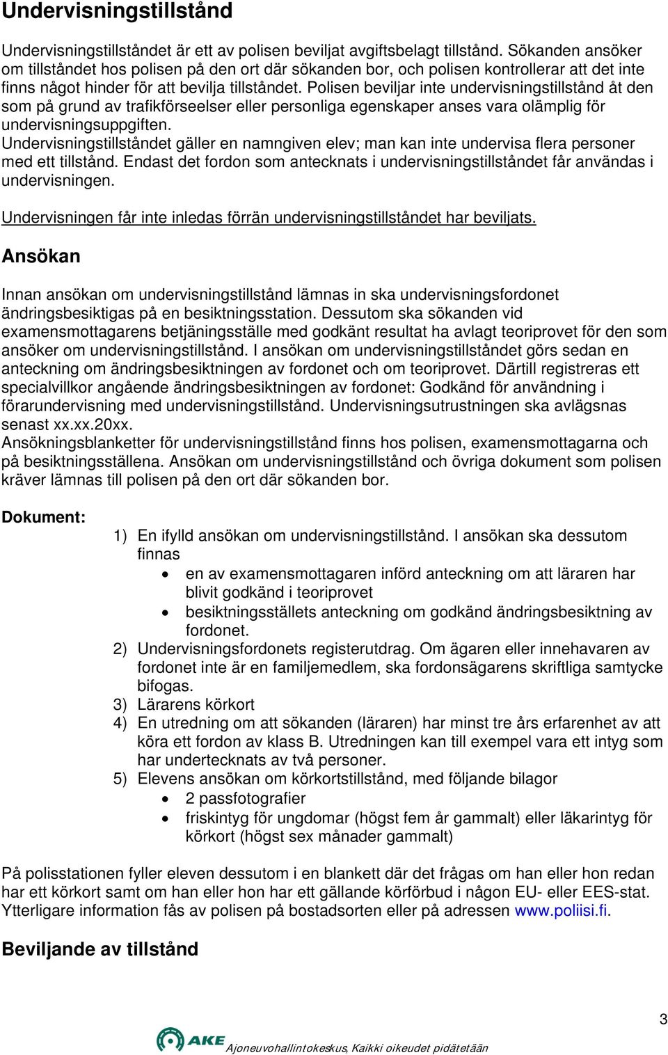 Polisen beviljar inte undervisningstillstånd åt den som på grund av trafikförseelser eller personliga egenskaper anses vara olämplig för undervisningsuppgiften.