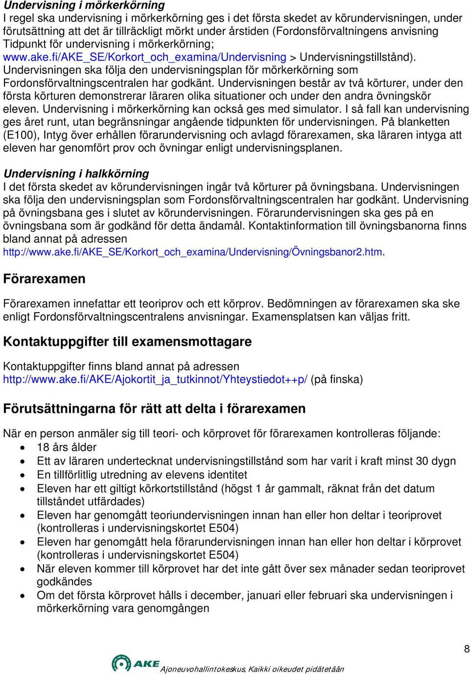 Undervisningen ska följa den undervisningsplan för mörkerkörning som Fordonsförvaltningscentralen har godkänt.