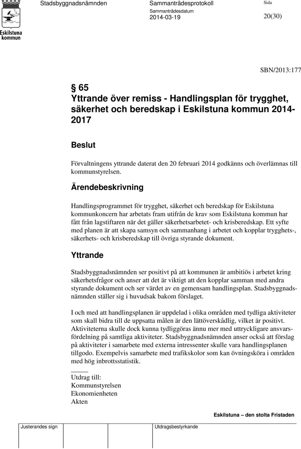 Ärendebeskrivning Handlingsprogrammet för trygghet, säkerhet och beredskap för Eskilstuna kommunkoncern har arbetats fram utifrån de krav som Eskilstuna kommun har fått från lagstiftaren när det