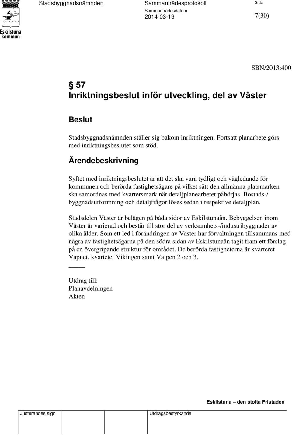 kvartersmark när detaljplanearbetet påbörjas. Bostads-/ byggnadsutformning och detaljfrågor löses sedan i respektive detaljplan. Stadsdelen Väster är belägen på båda sidor av Eskilstunaån.