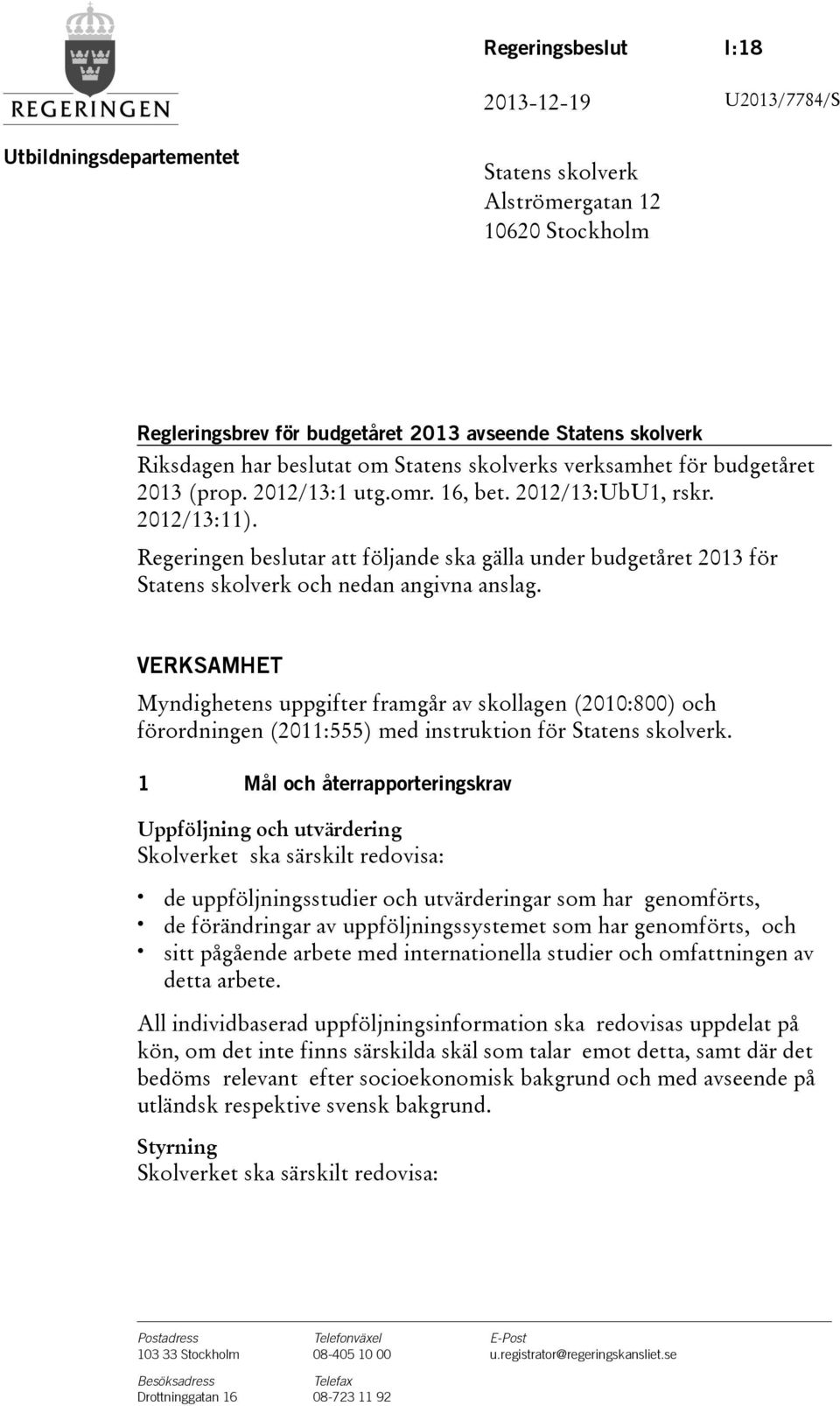 Regeringen beslutar att följande ska gälla under budgetåret 2013 för Statens skolverk och nedan angivna anslag.