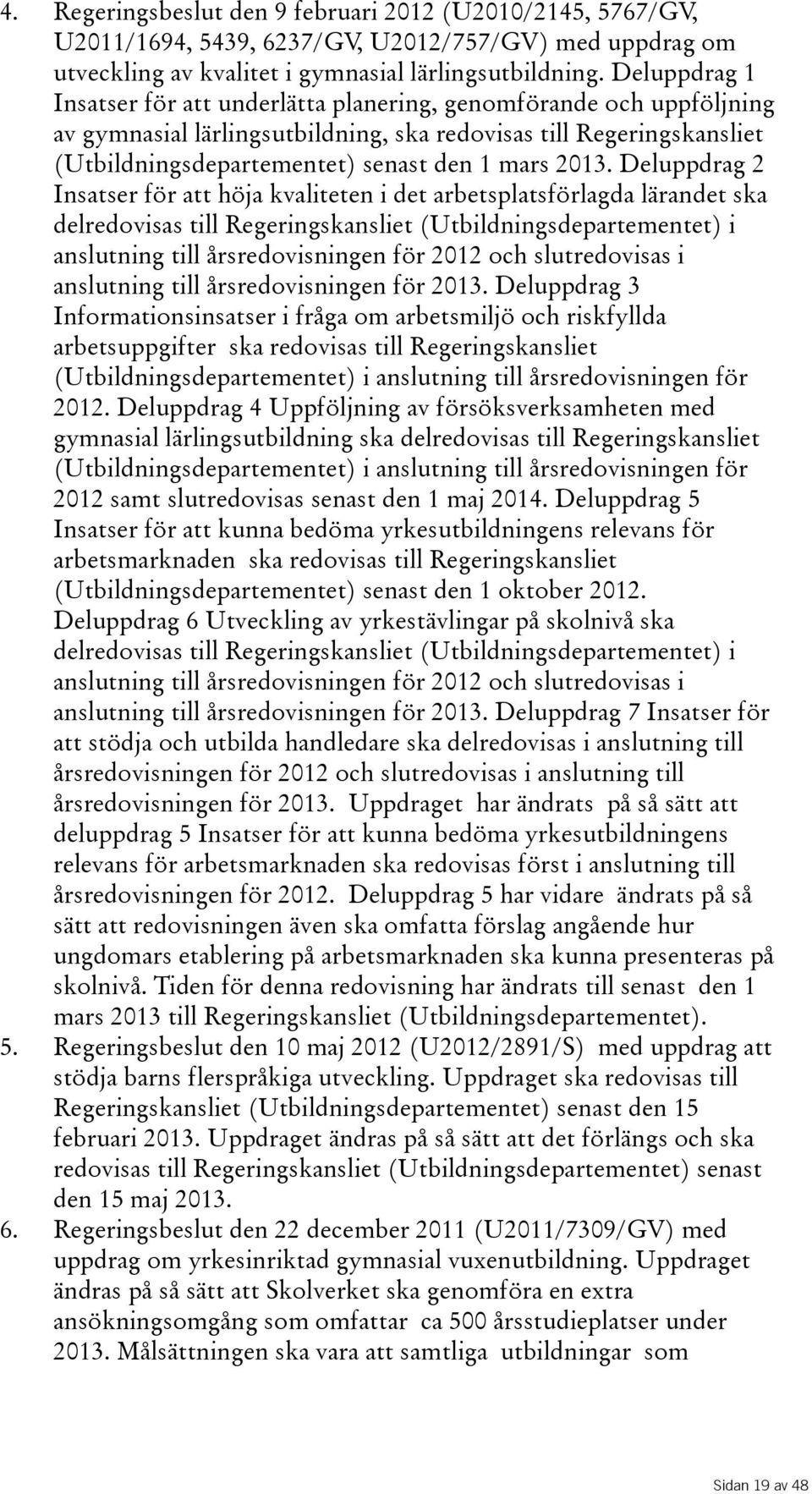 2013. Deluppdrag 2 Insatser för att höja kvaliteten i det arbetsplatsförlagda lärandet ska delredovisas till Regeringskansliet(Utbildningsdepartementet) i anslutning till årsredovisningen för 2012