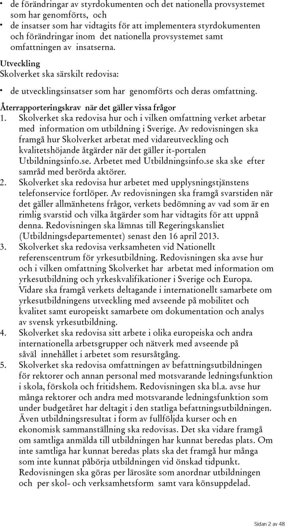 Skolverket ska redovisa hur och i vilken omfattning verket arbetar med information om utbildning i Sverige.