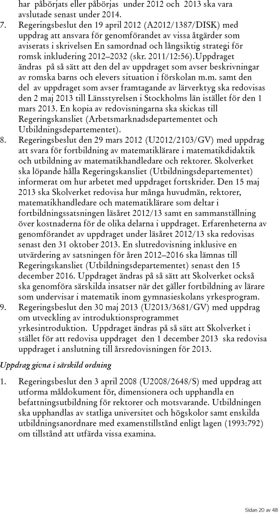 2012 2032(skr. 2011/12:56).Uppdraget ändras på så sätt att den del av uppdraget som 