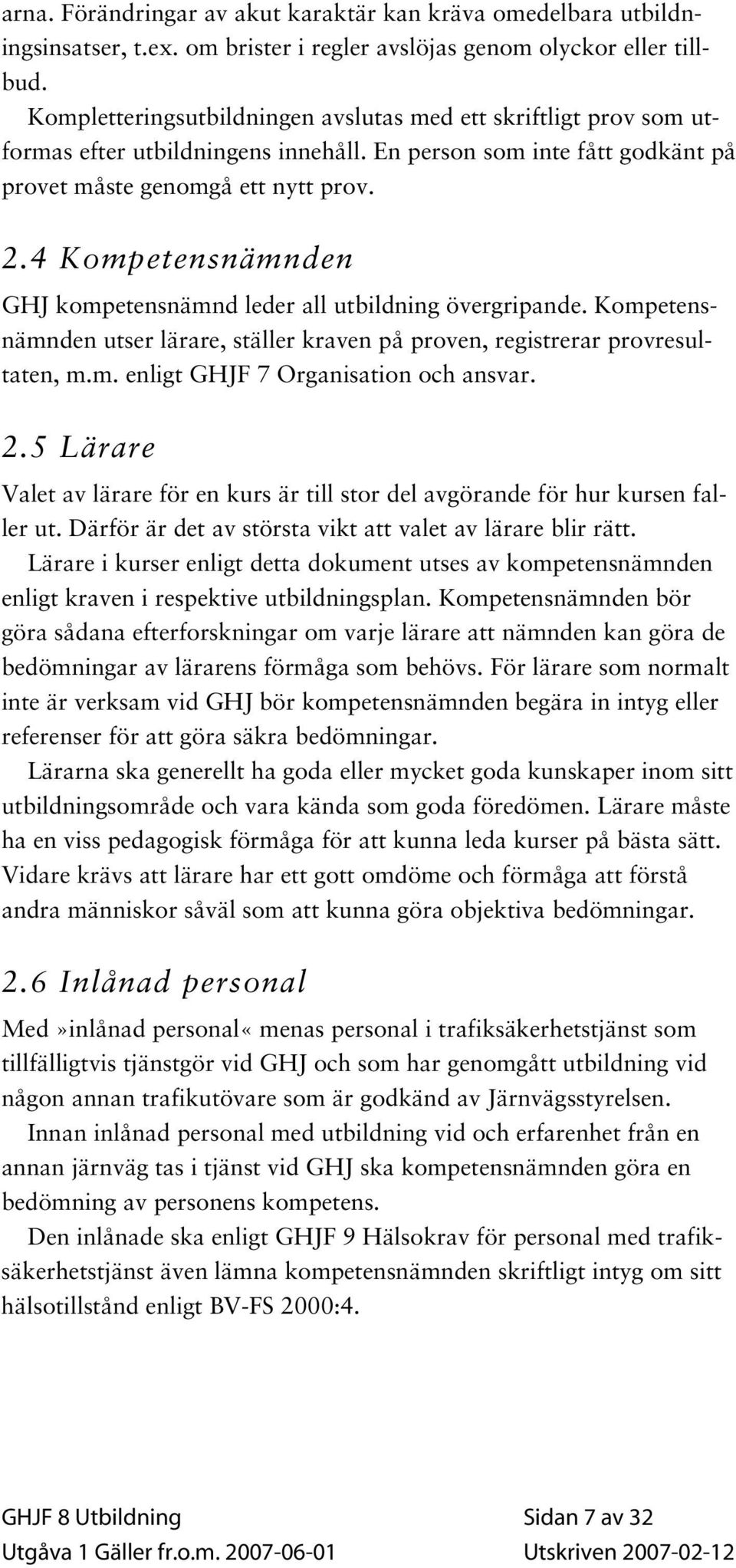 4 Kompetensnämnden GHJ kompetensnämnd leder all utbildning övergripande. Kompetensnämnden utser lärare, ställer kraven på proven, registrerar provresultaten, m.m. enligt GHJF 7 Organisation och ansvar.