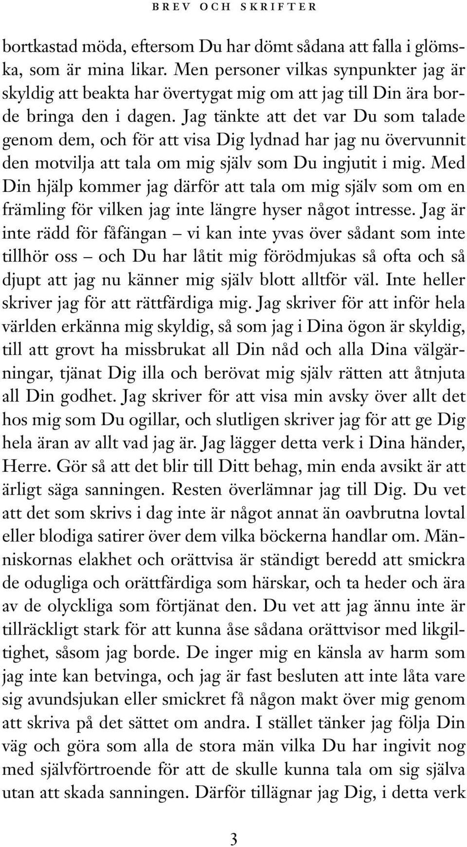 Jag tänkte att det var Du som talade genom dem, och för att visa Dig lydnad har jag nu övervunnit den motvilja att tala om mig själv som Du ingjutit i mig.