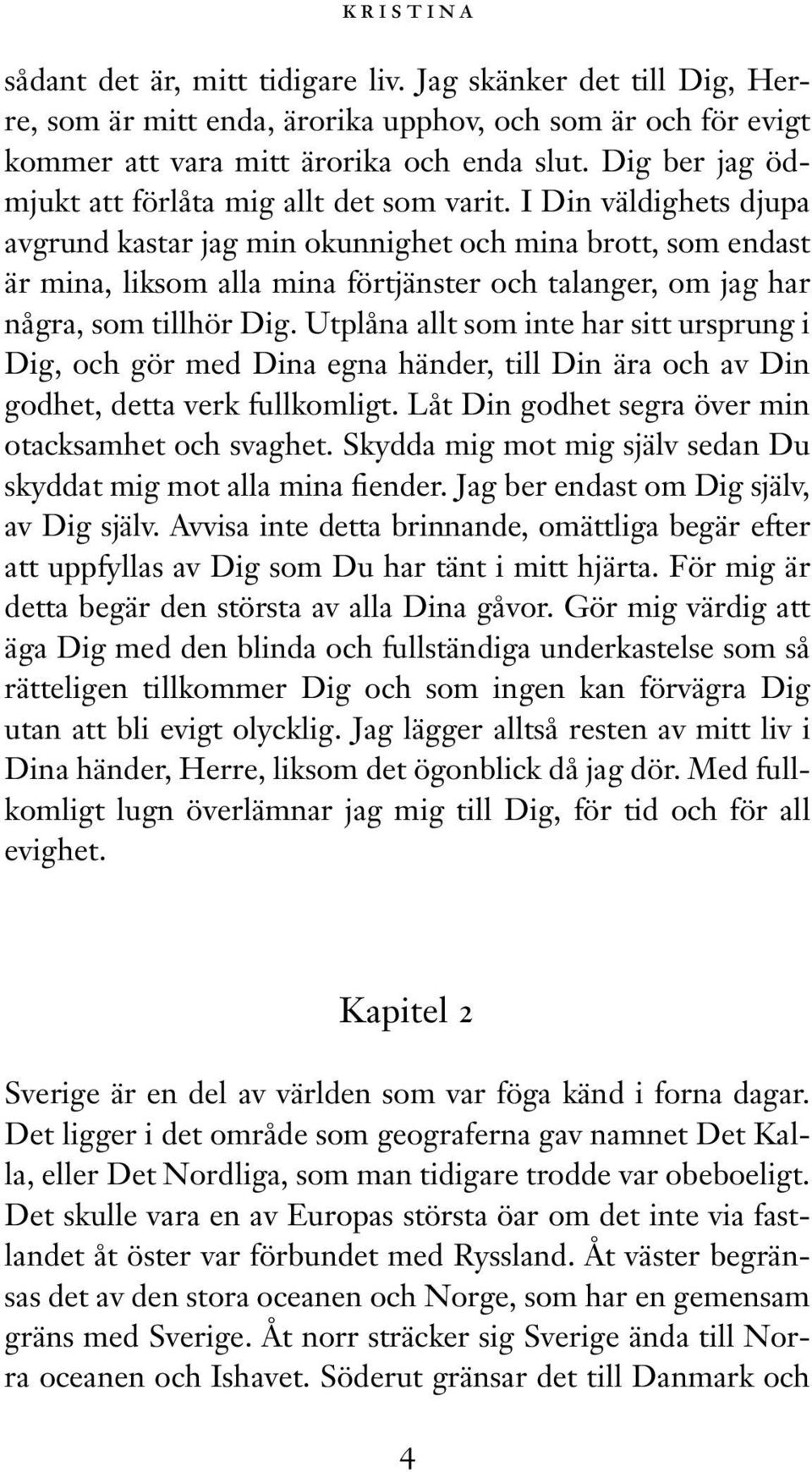 I Din väldighets djupa avgrund kastar jag min okunnighet och mina brott, som endast är mina, liksom alla mina förtjänster och talanger, om jag har några, som tillhör Dig.