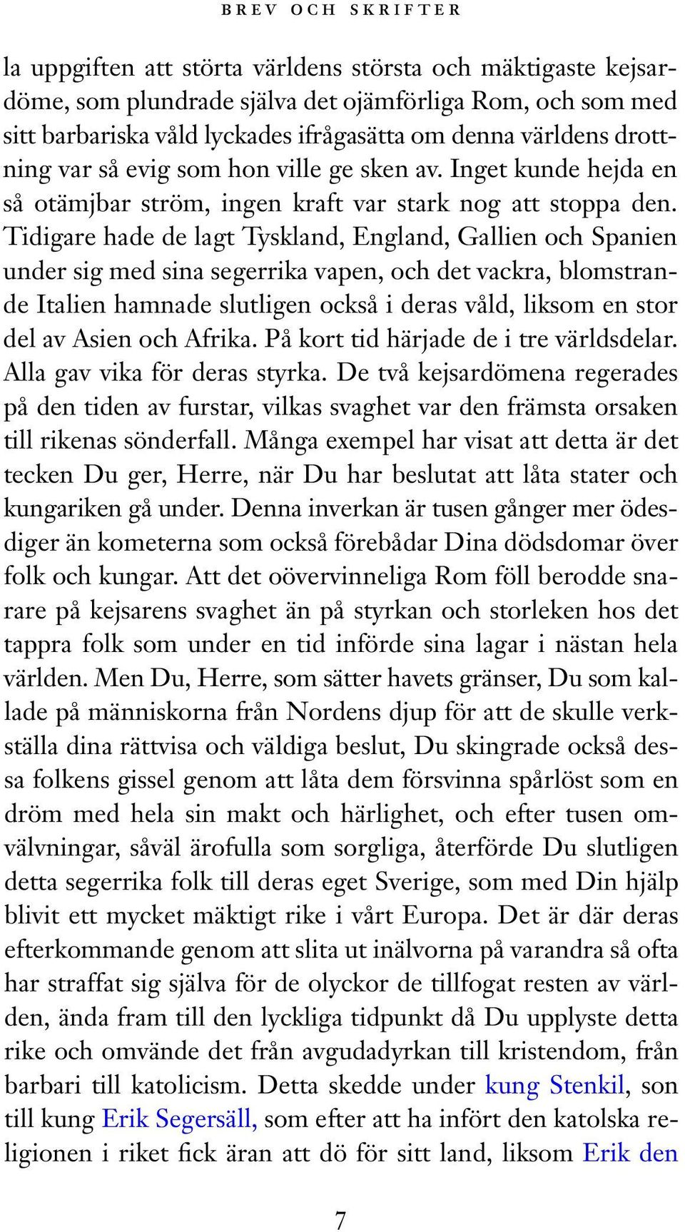 Tidigare hade de lagt Tyskland, England, Gallien och Spanien under sig med sina segerrika vapen, och det vackra, blomstrande Italien hamnade slutligen också i deras våld, liksom en stor del av Asien