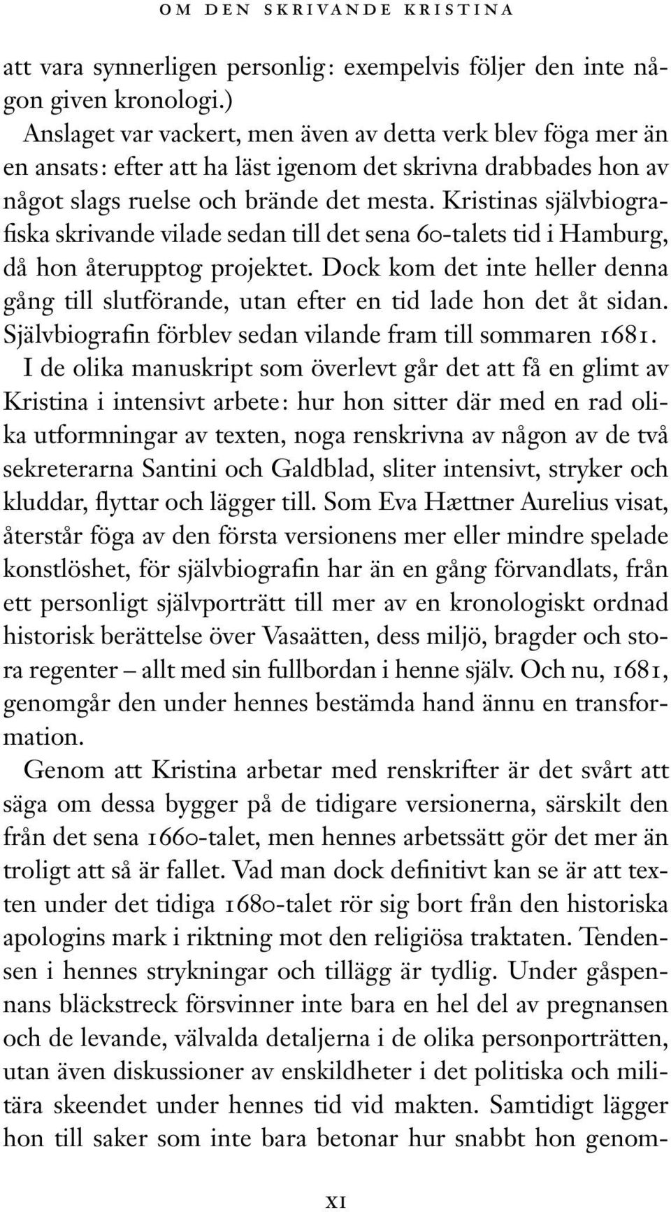 Kristinas självbiografiska skrivande vilade sedan till det sena 60-talets tid i Hamburg, då hon återupptog projektet.