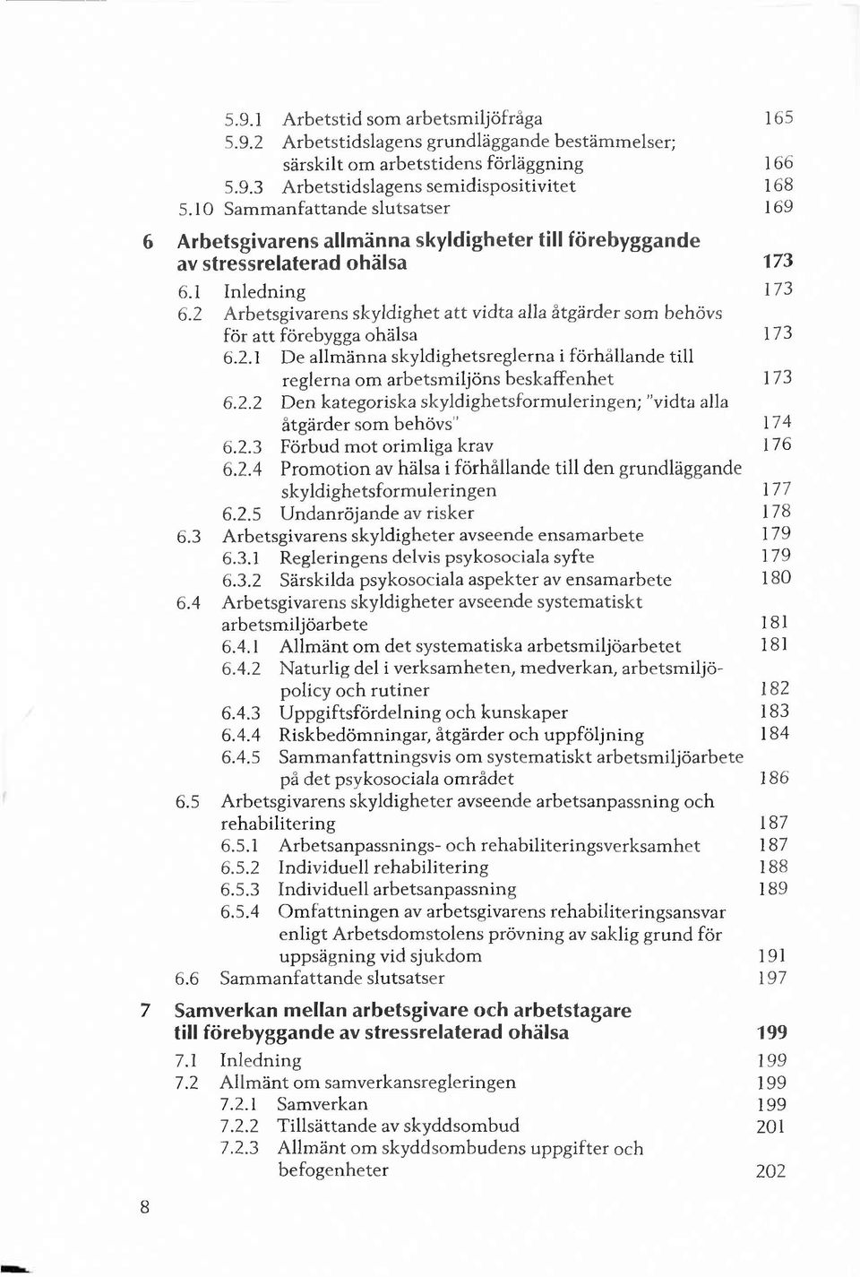 2 A rbetsgivarens skyldighet a tt vidta alla åtgärder som behövs för a tt förebygga ohälsa 173 6.2.1 D e allm änna skyldighetsreglerna i förhållande till reglerna om arbetsm iljöns b esk affenhet 173 6.