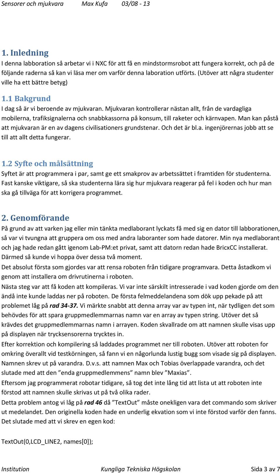 Mjukvaran kontrollerar nästan allt, från de vardagliga mobilerna, trafiksignalerna och snabbkassorna på konsum, till raketer och kärnvapen.