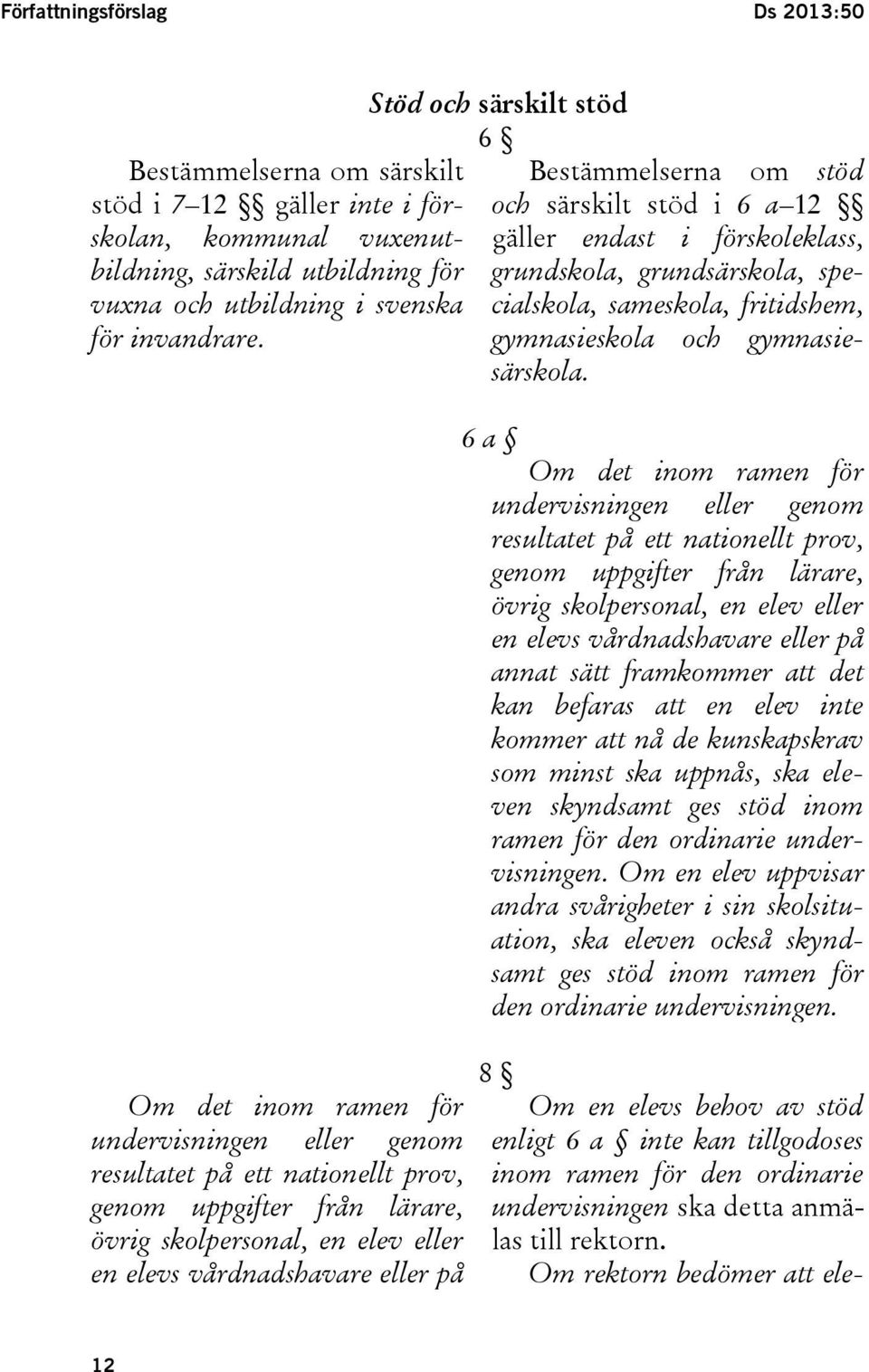 stöd 6 Bestämmelserna om stöd och särskilt stöd i 6 a 12 gäller endast i förskoleklass, grundskola, grundsärskola, specialskola, sameskola, fritidshem, gymnasieskola och gymnasiesärskola.