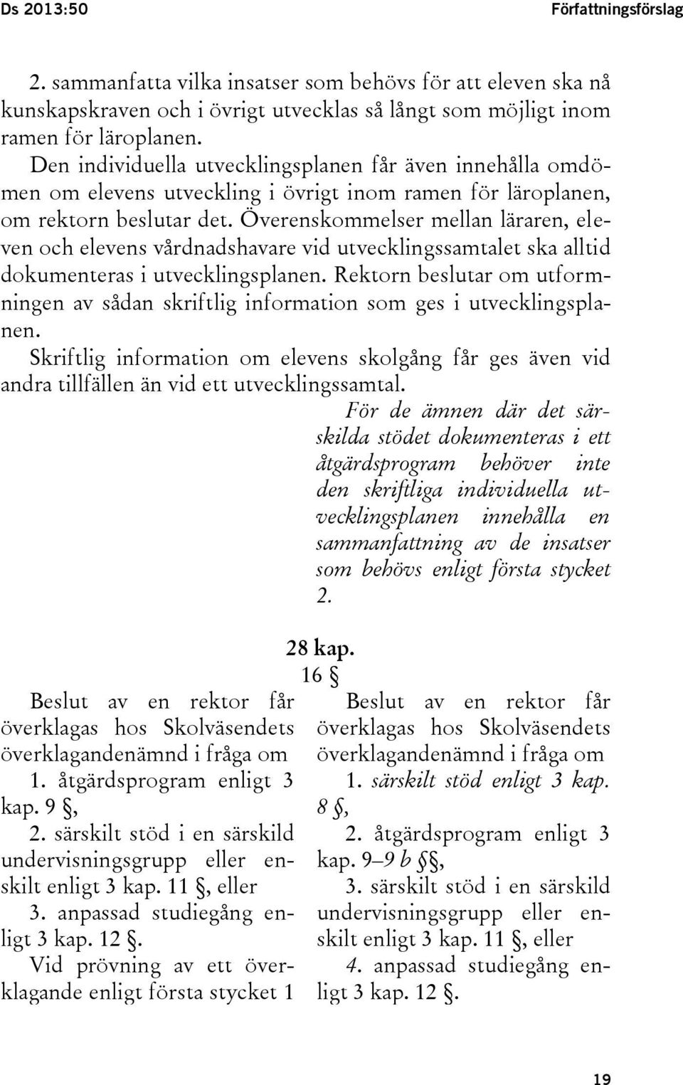 Överenskommelser mellan läraren, eleven och elevens vårdnadshavare vid utvecklingssamtalet ska alltid dokumenteras i utvecklingsplanen.