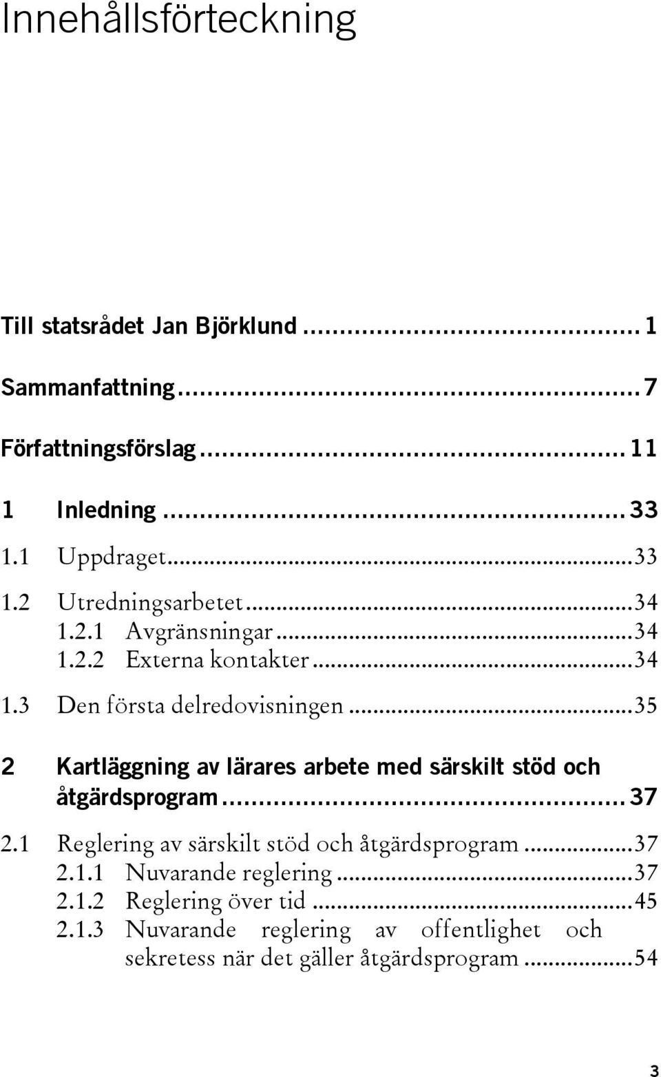 .. 35 2 Kartläggning av lärares arbete med särskilt stöd och åtgärdsprogram... 37 2.1 Reglering av särskilt stöd och åtgärdsprogram... 37 2.1.1 Nuvarande reglering.