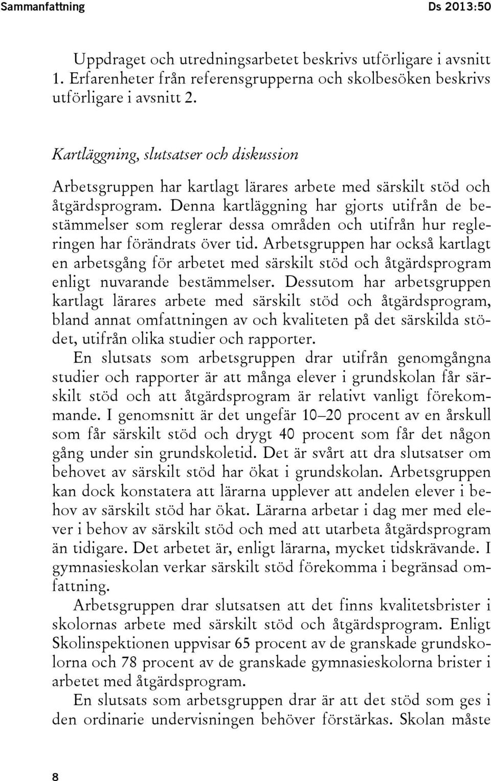 Denna kartläggning har gjorts utifrån de bestämmelser som reglerar dessa områden och utifrån hur regleringen har förändrats över tid.