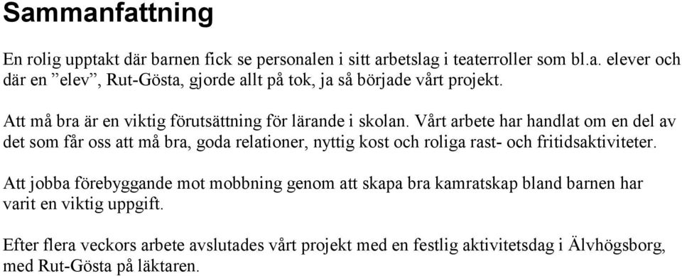 Vårt arbete har handlat om en del av det som får oss att må bra, goda relationer, nyttig kost och roliga rast- och fritidsaktiviteter.