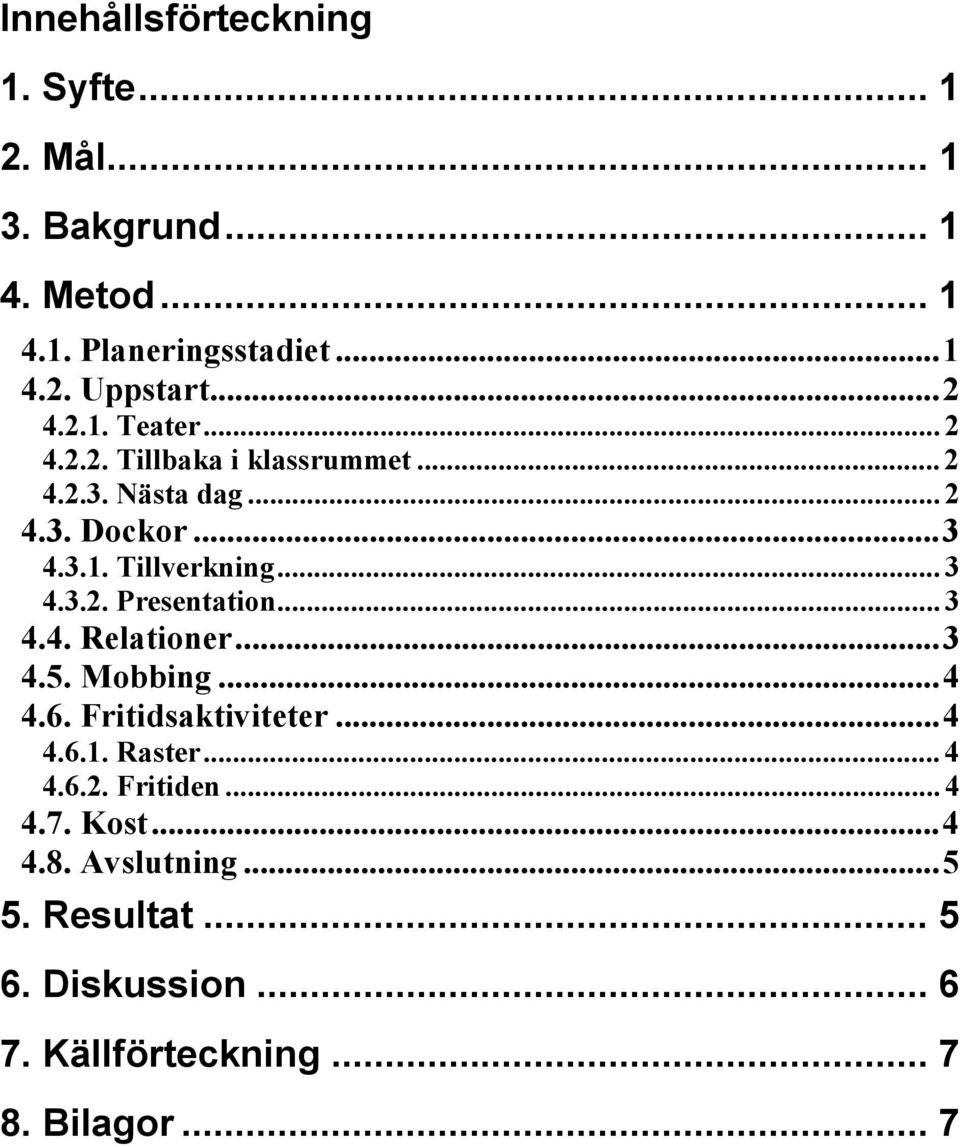 .. 3 4.3.2. Presentation... 3 4.4. Relationer...3 4.5. Mobbing...4 4.6. Fritidsaktiviteter...4 4.6.1. Raster... 4 4.6.2. Fritiden.