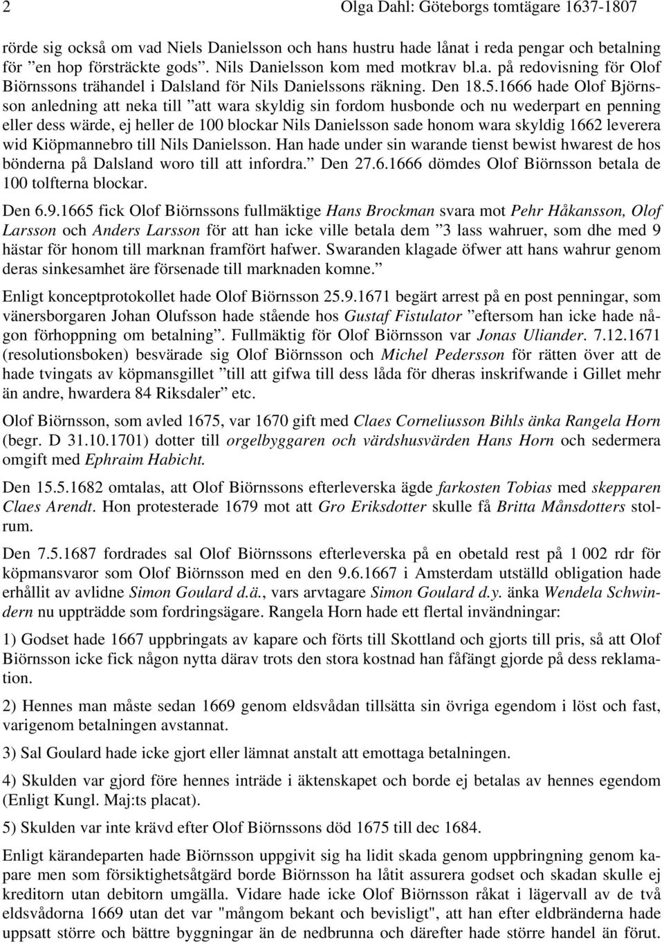 1666 hade Olof Björnsson anledning att neka till att wara skyldig sin fordom husbonde och nu wederpart en penning eller dess wärde, ej heller de 100 blockar Nils Danielsson sade honom wara skyldig