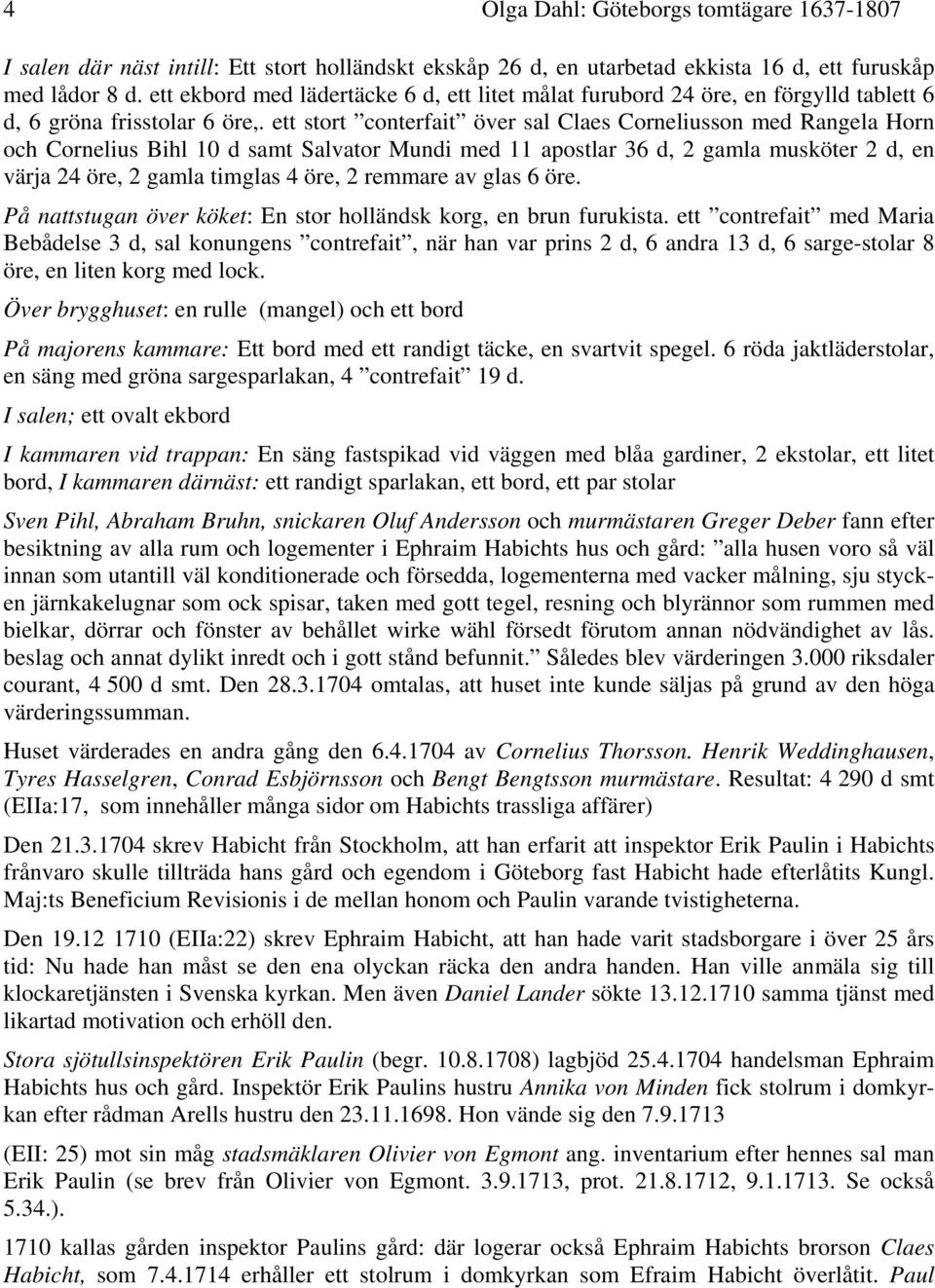 ett stort conterfait över sal Claes Corneliusson med Rangela Horn och Cornelius Bihl 10 d samt Salvator Mundi med 11 apostlar 36 d, 2 gamla musköter 2 d, en värja 24 öre, 2 gamla timglas 4 öre, 2